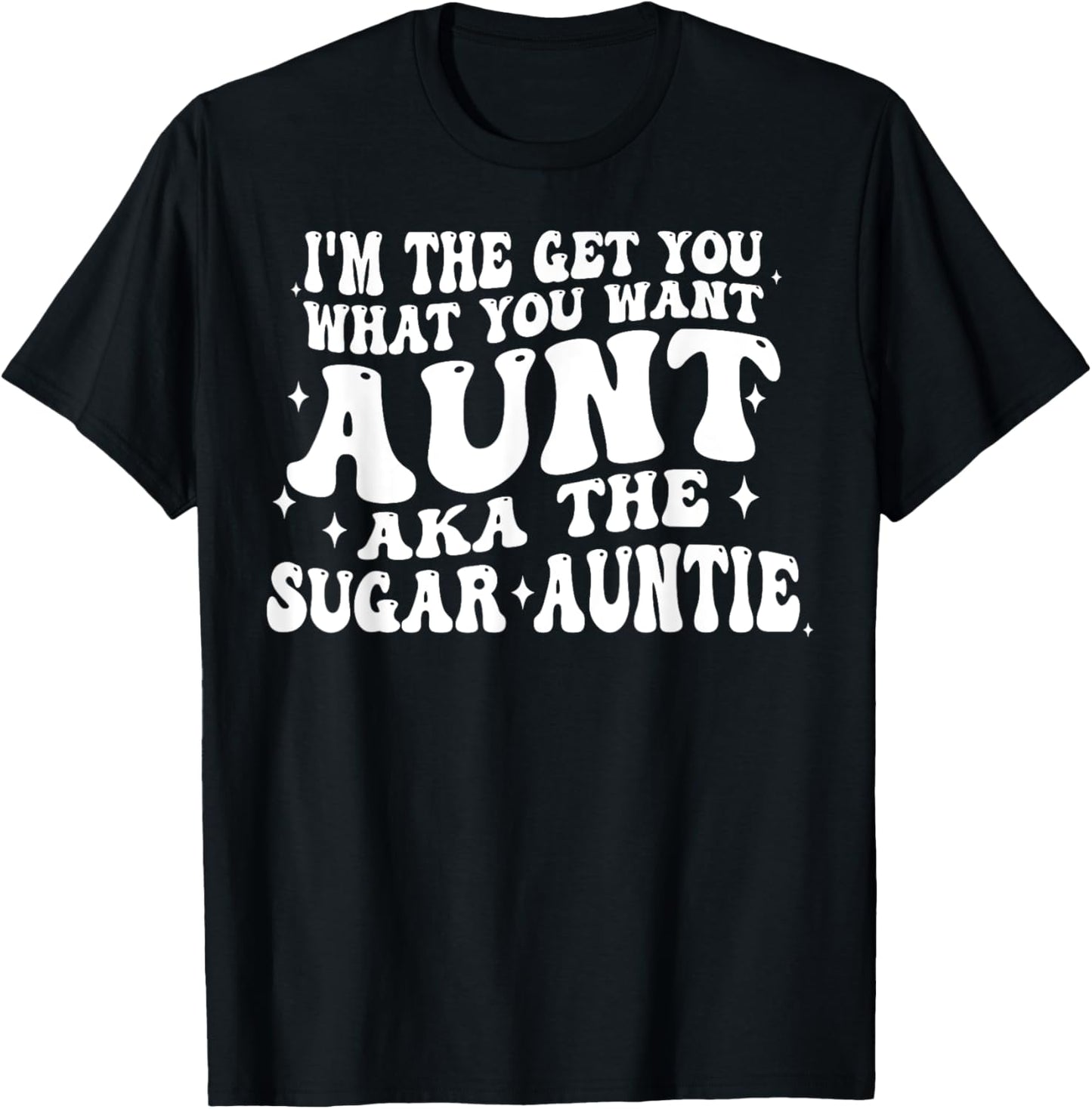 I'm The Get You What You Want Aunt Aka The Sugar Auntie T-Shirt - T-Shirt | Black