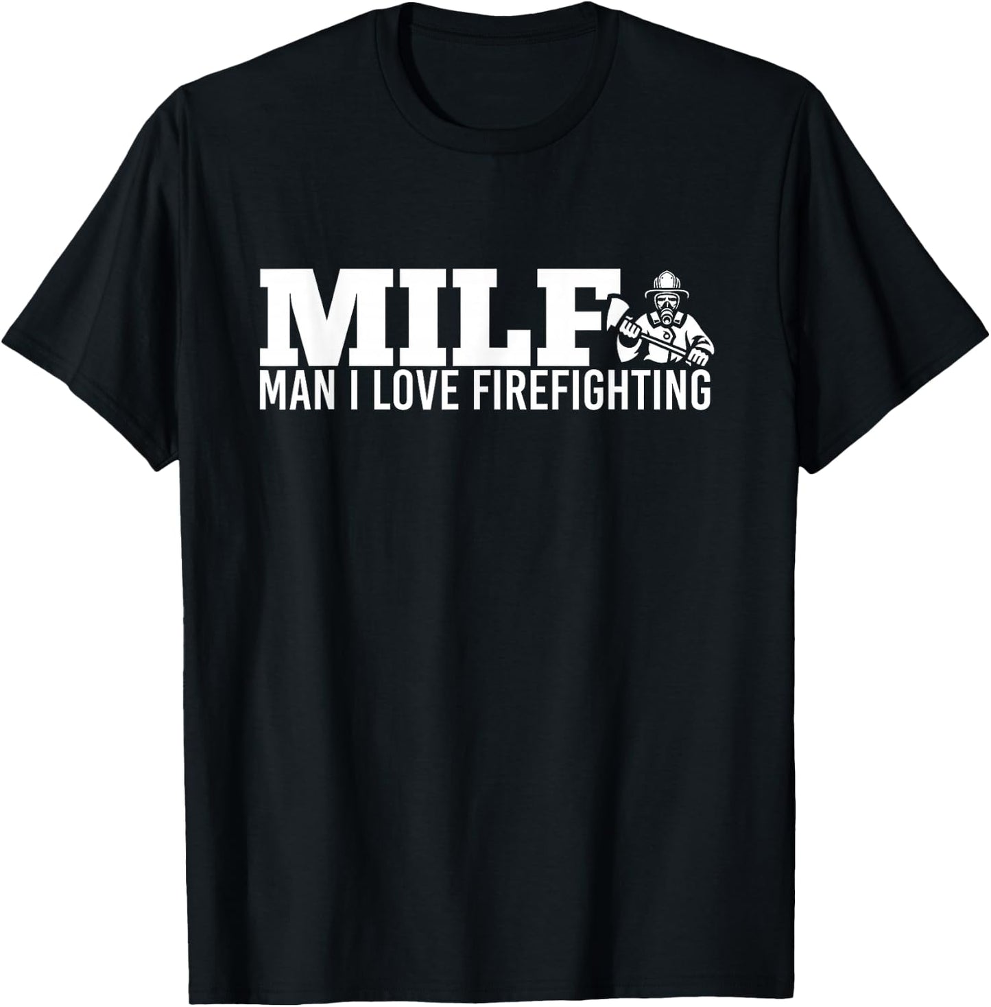 Milf Man I Love Firefighting Fire Dept Job for Funny Fireman T-Shirt - T-Shirt | Black