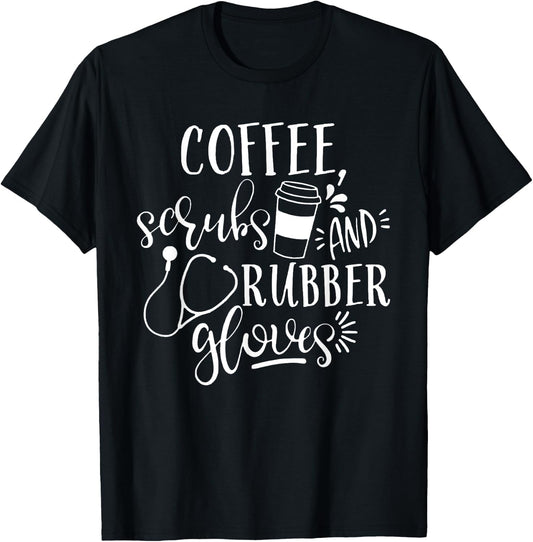 Coffee Scrubs And Rubber Gloves Shirt | Nurse Life Shirt T-Shirt - T-Shirt | Black