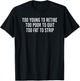 Too Young To Retire Too Poor To Quit Too Fat To Strip Funny T-Shirt - T-Shirt | Black