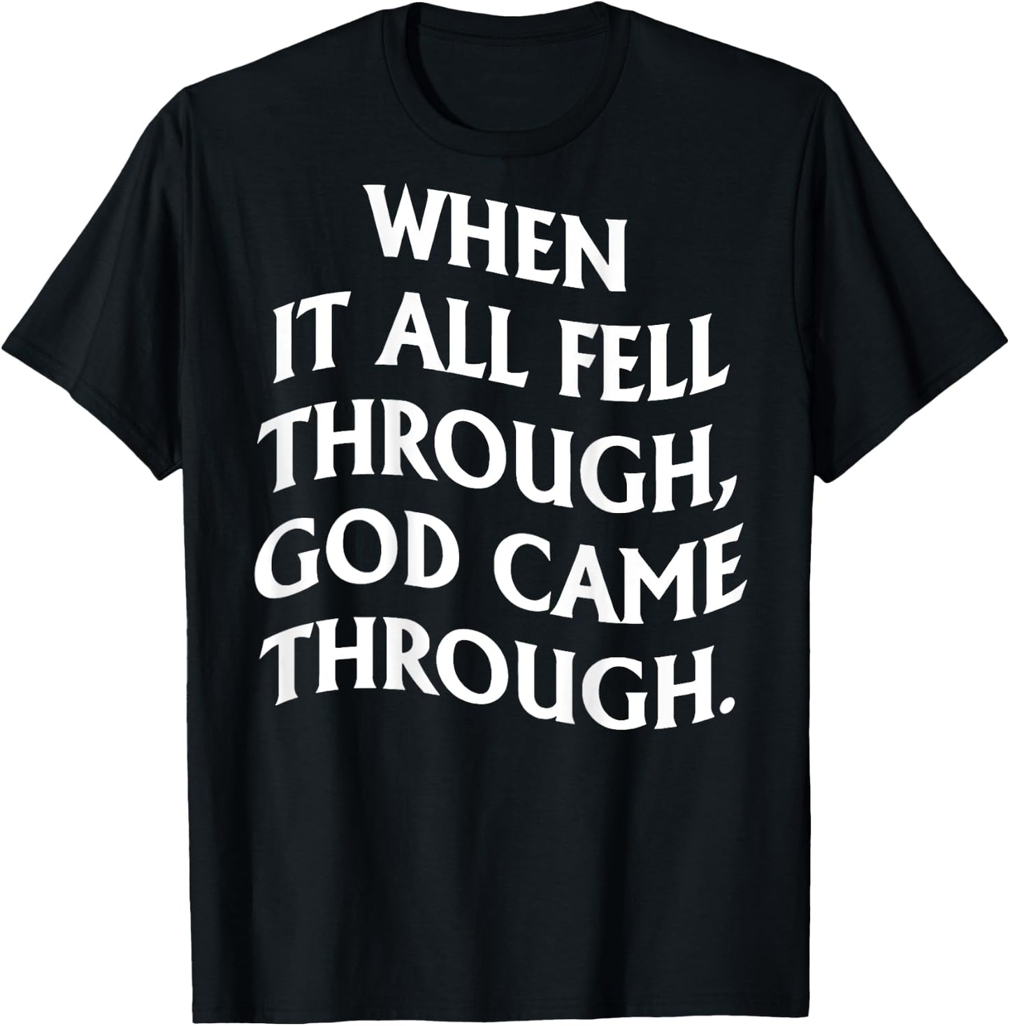 When It All Fell Through God Came Through (on back) T-Shirt - T-Shirt | Black