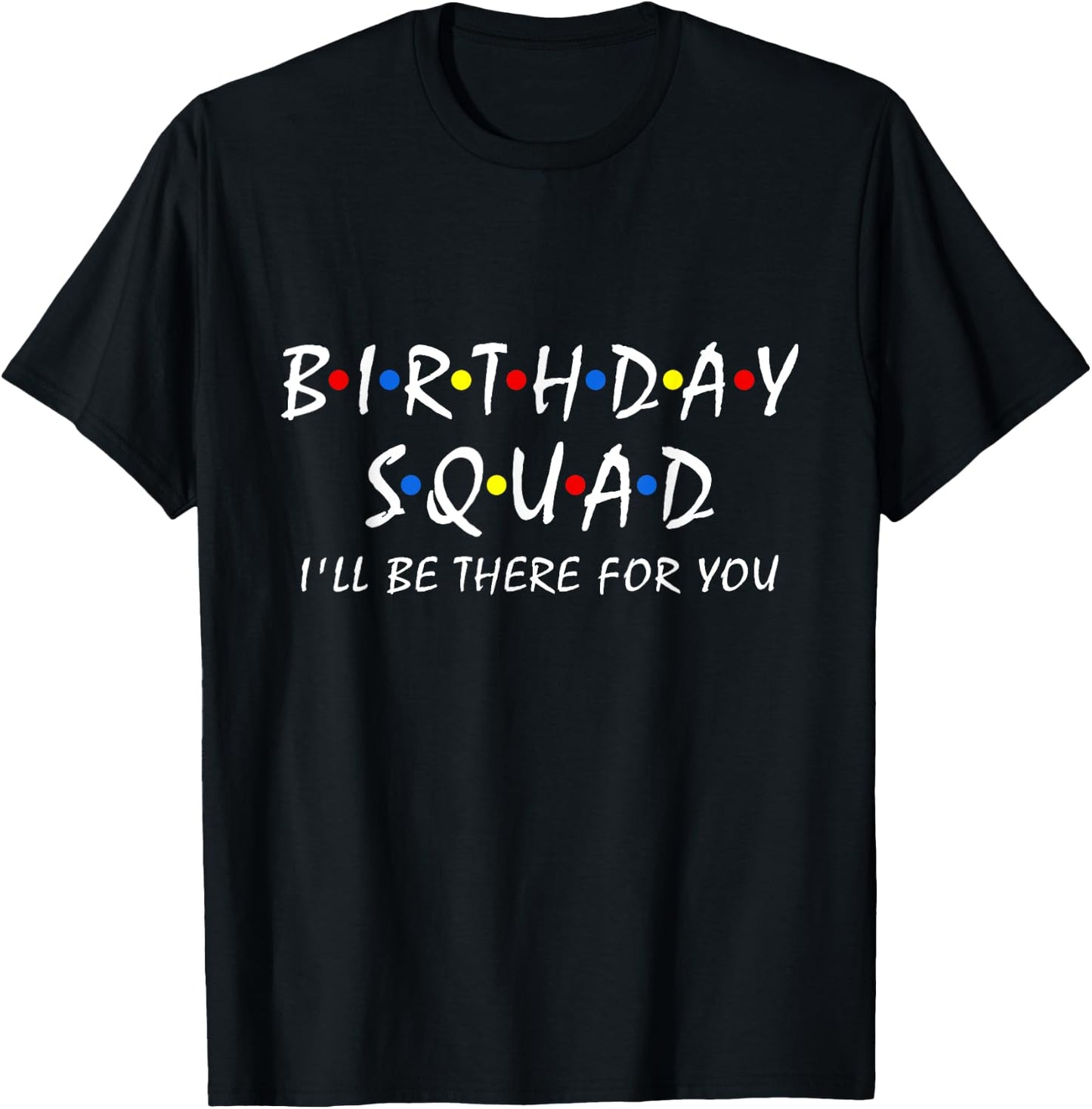 Birthday squad i'll be there for you Birthday Party Firends T-Shirt - T-Shirt | Black