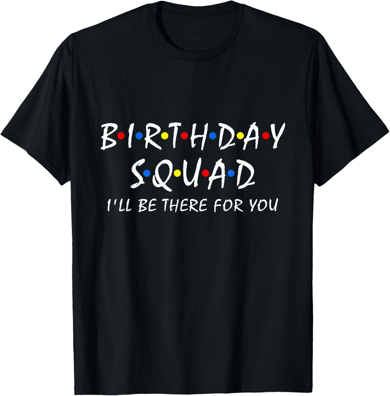 Birthday squad i'll be there for you Birthday Party Firends T-Shirt - T-Shirt | Black