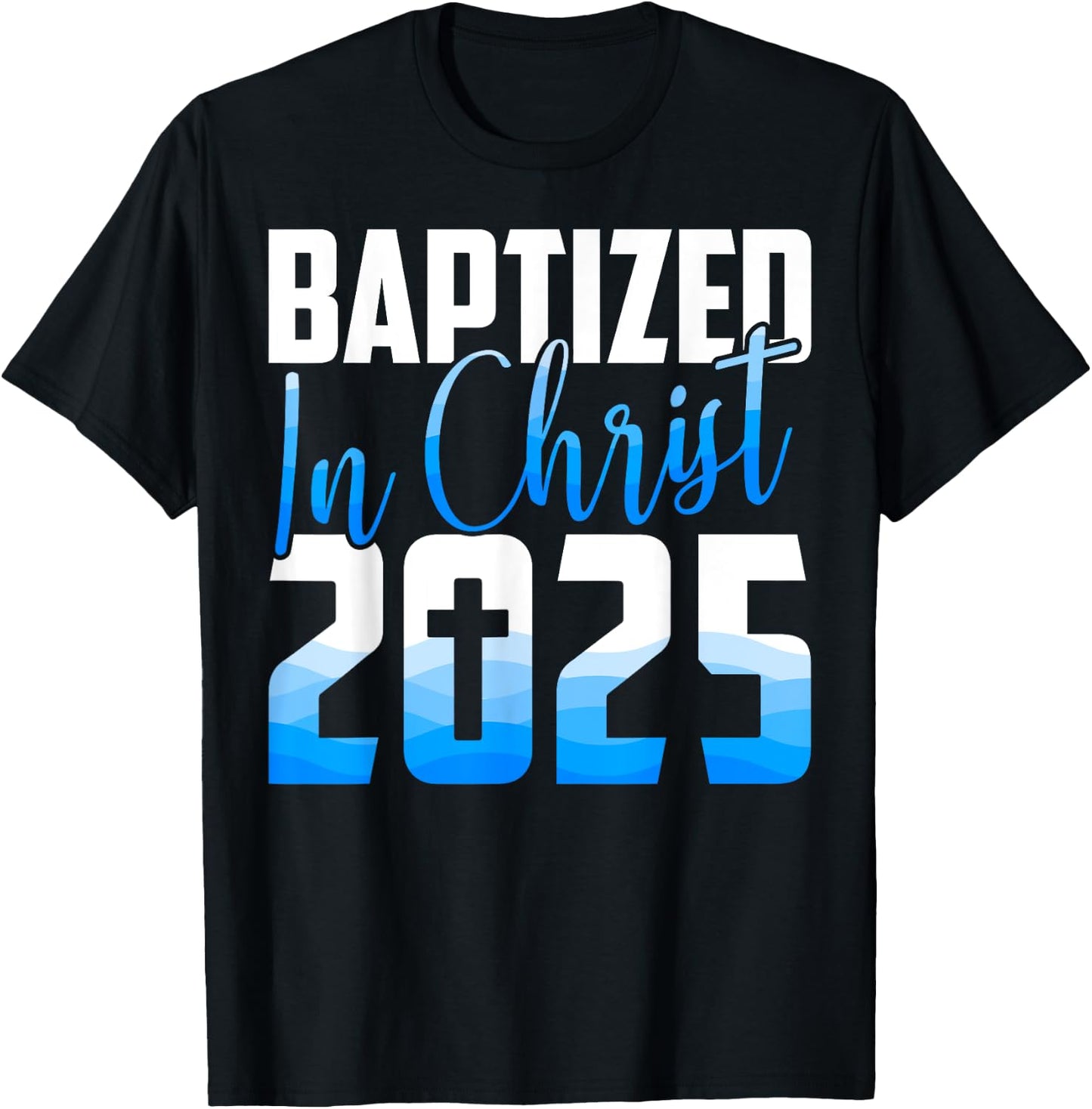 Baptized 2025 Christian Water Baptism Church Group Christ T-Shirt - T-Shirt | Black