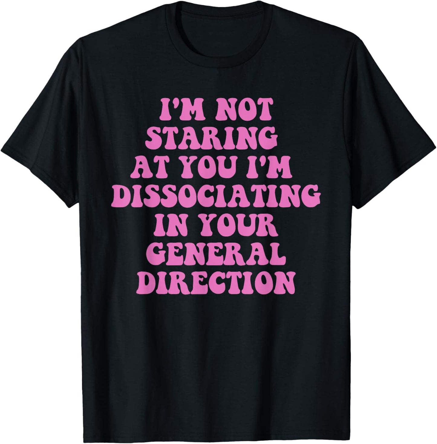 I'm Not Staring At You I'm Dissociating Design T-Shirt - T-Shirt | Black