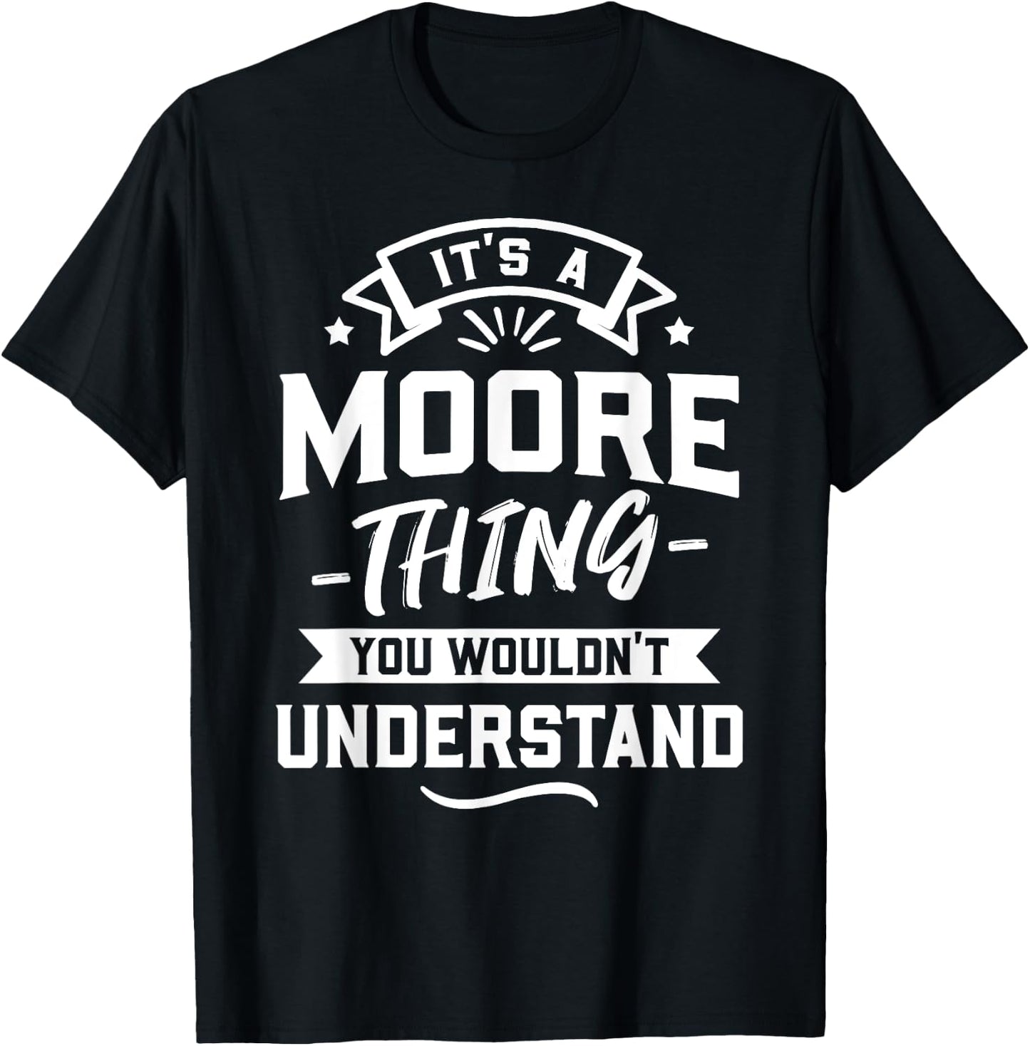 It's A Moore Thing You Wouldn't Understand - Surname Gift T-Shirt - T-Shirt | Black