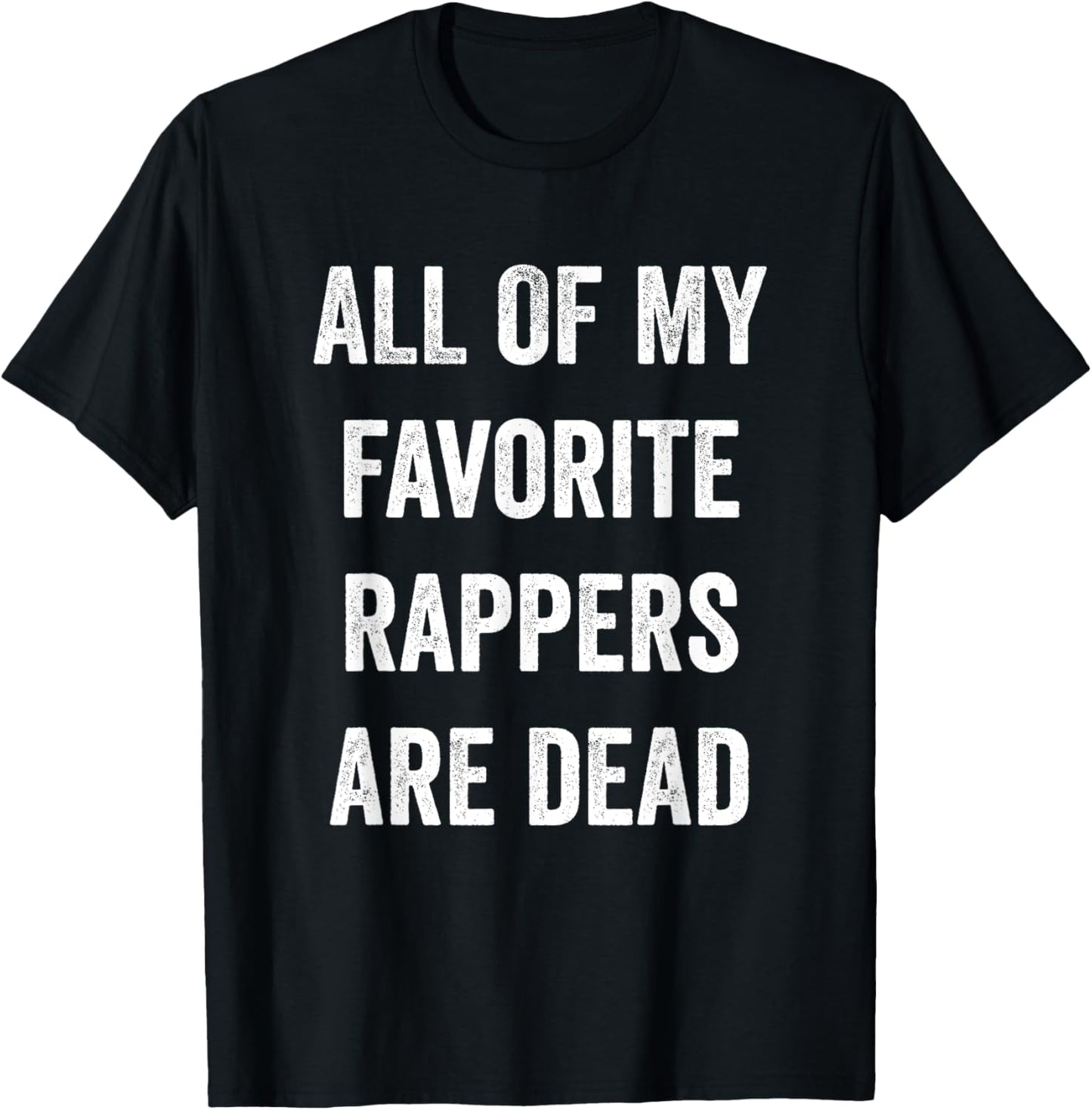 All Of My Rappers Are Dead Funny T-Shirt - T-Shirt | Black