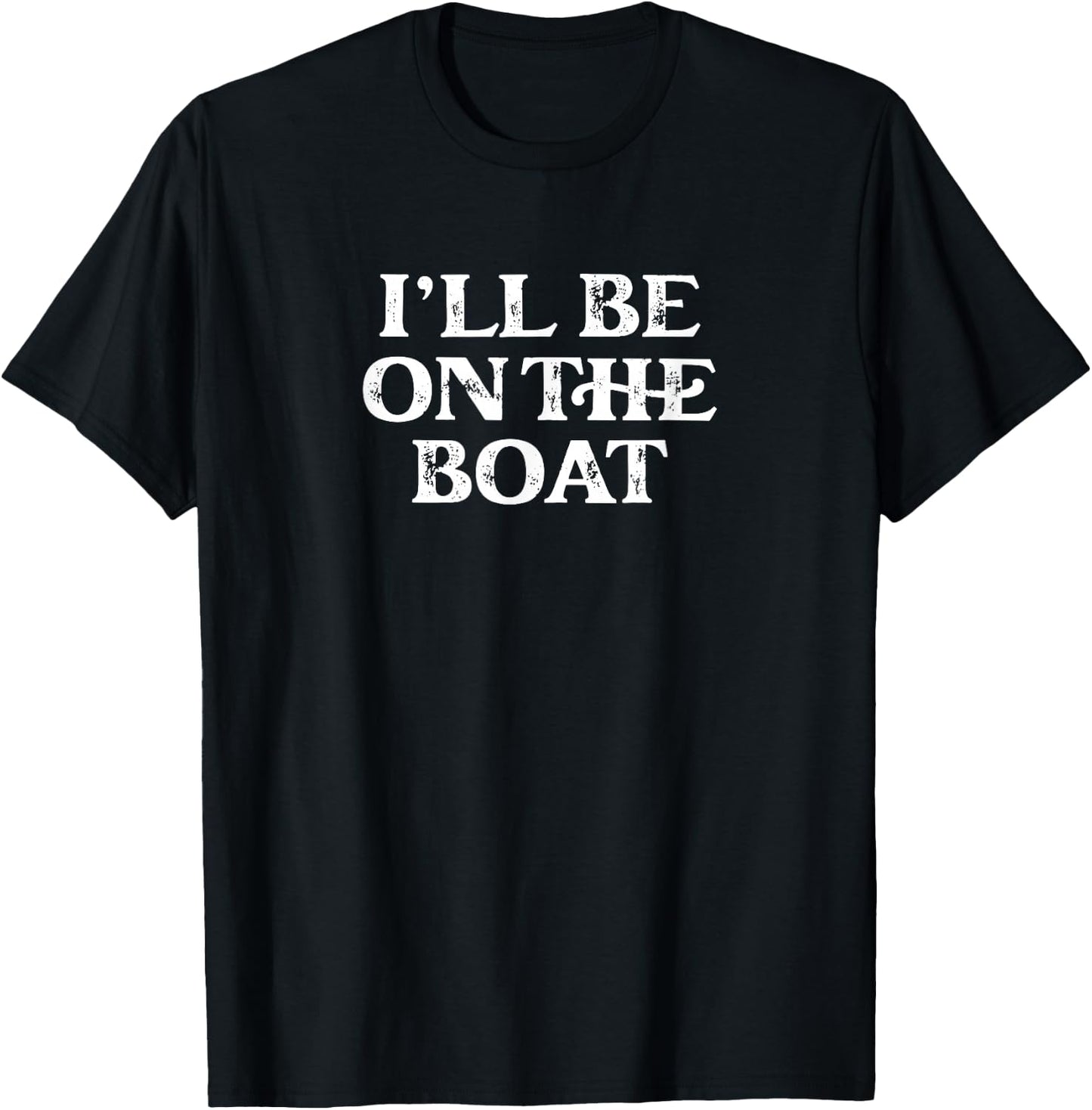 Boating Lover Sailing Pontoon Power Boat I'll Be on The Boat T-Shirt - T-Shirt | Black