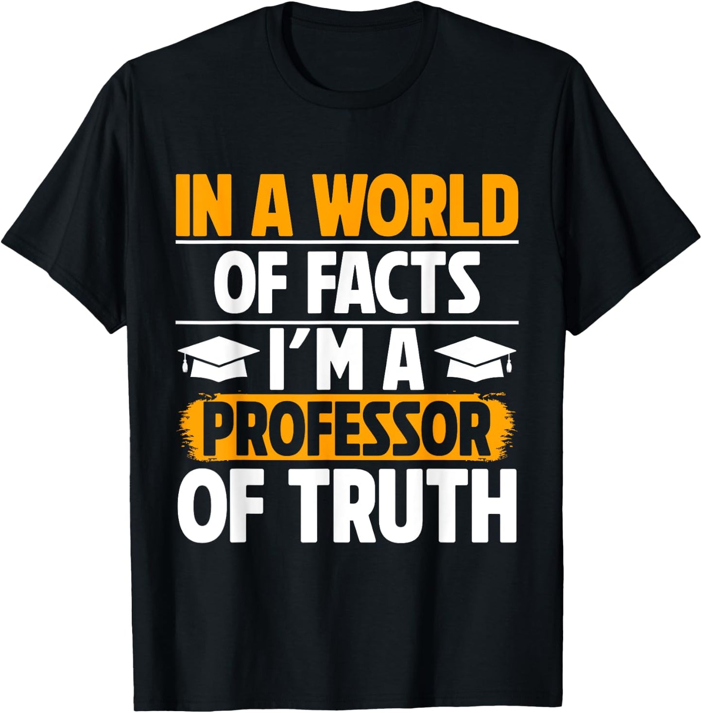 In a World of Facts im a Professor of Truth Professor T-Shirt - T-Shirt | Black