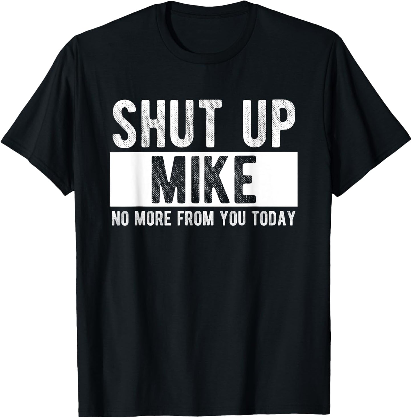 Shut Up Mike No More From You Today Funny Mike Name T-Shirt - T-Shirt | Black