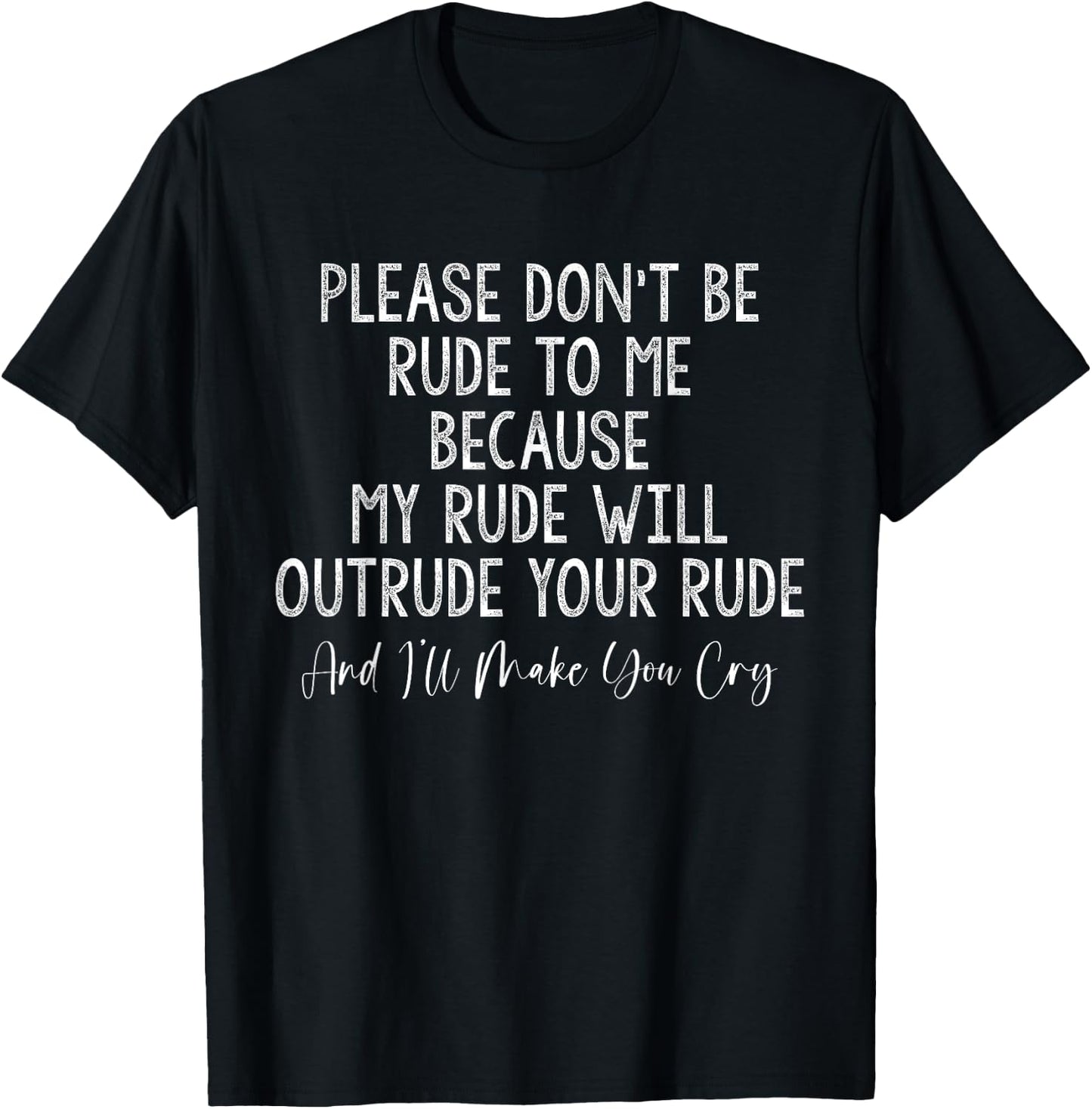 Please Don't Be Rude To Me Because I'll Make You Cry T-Shirt - T-Shirt | Black