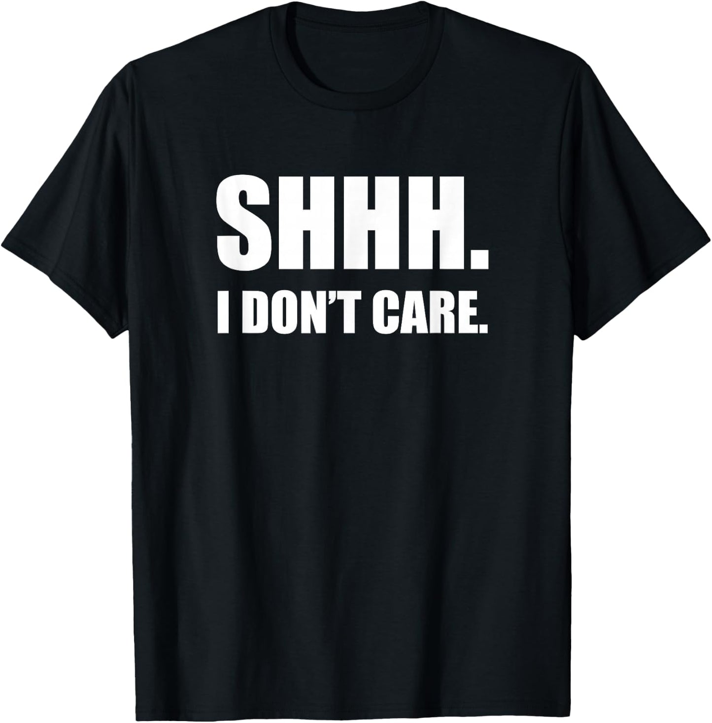 SHHH. I Don't Care. Funny T-Shirt - T-Shirt | Black
