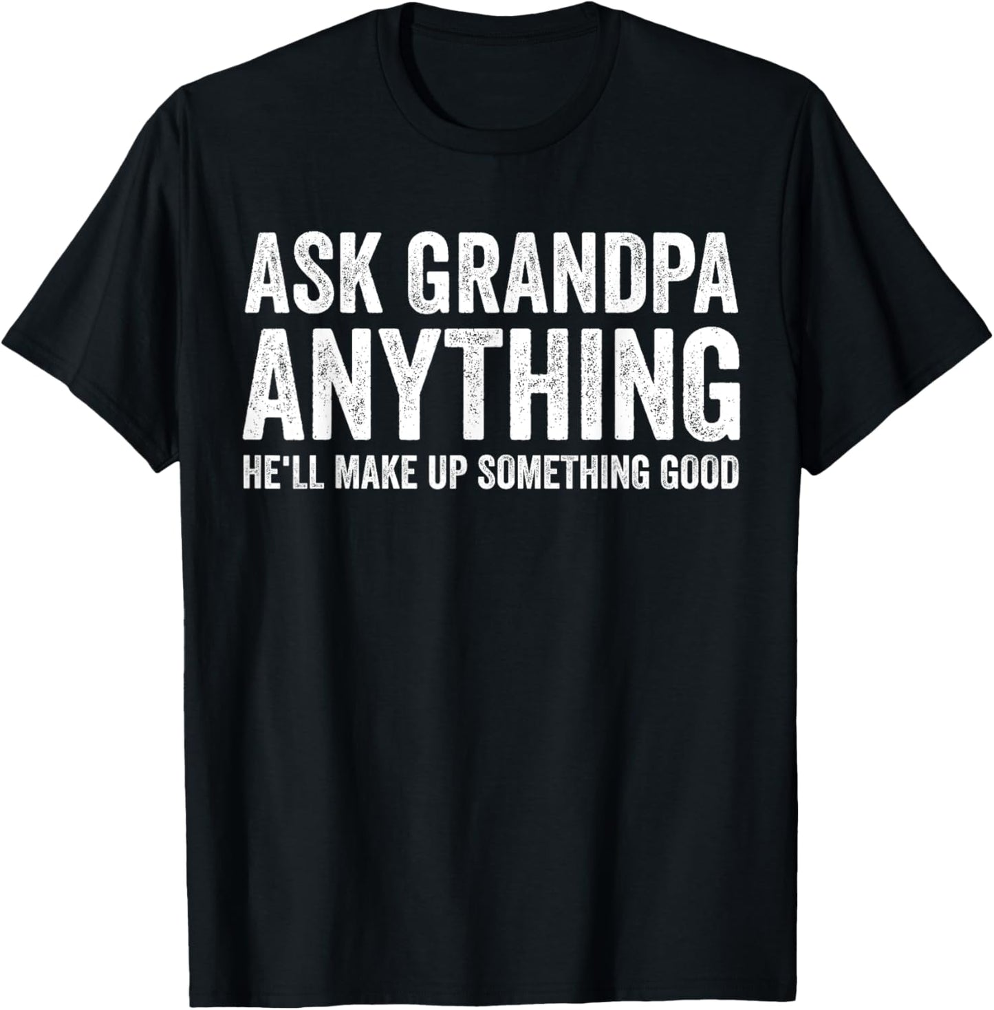 Ask Grandpa Anything He'll Make Up Something Good Funny T-Shirt - T-Shirt | Black