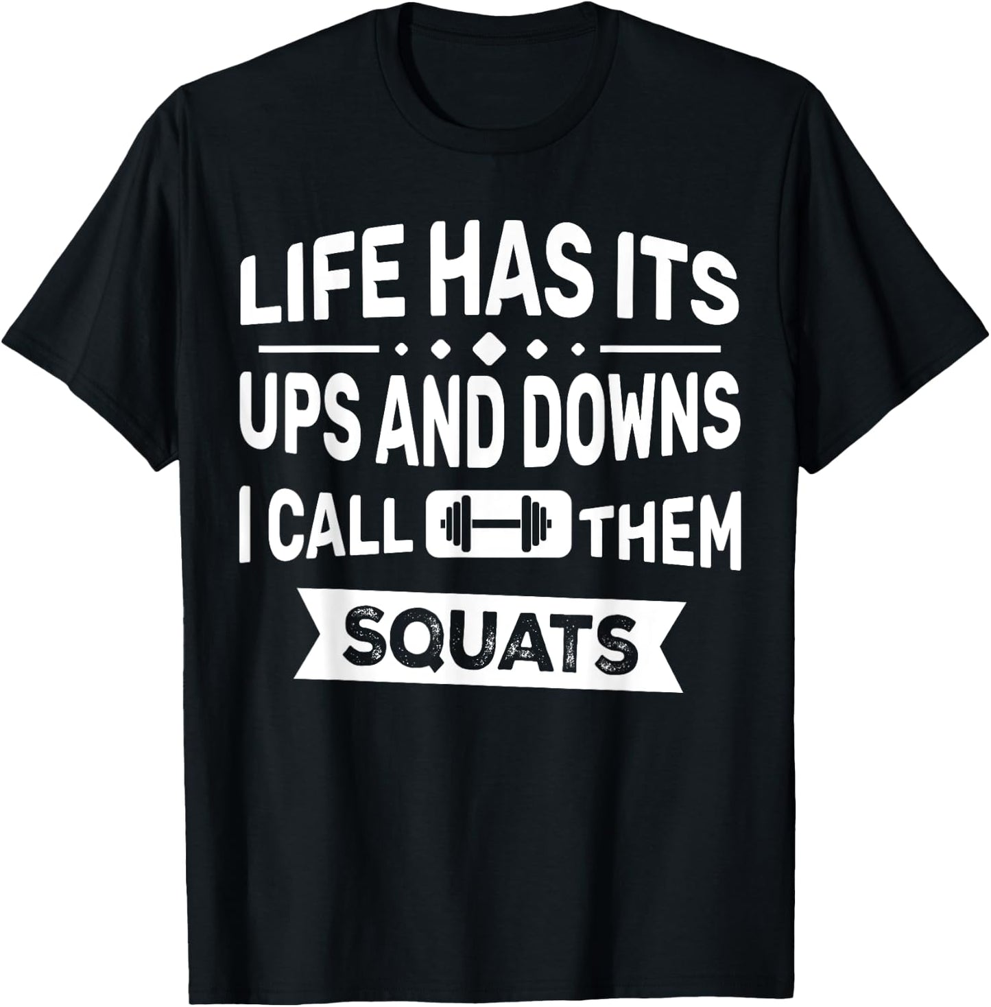 Life Has Its Ups And Downs I Call Them Squats Funny Gym T-Shirt - T-Shirt | Black