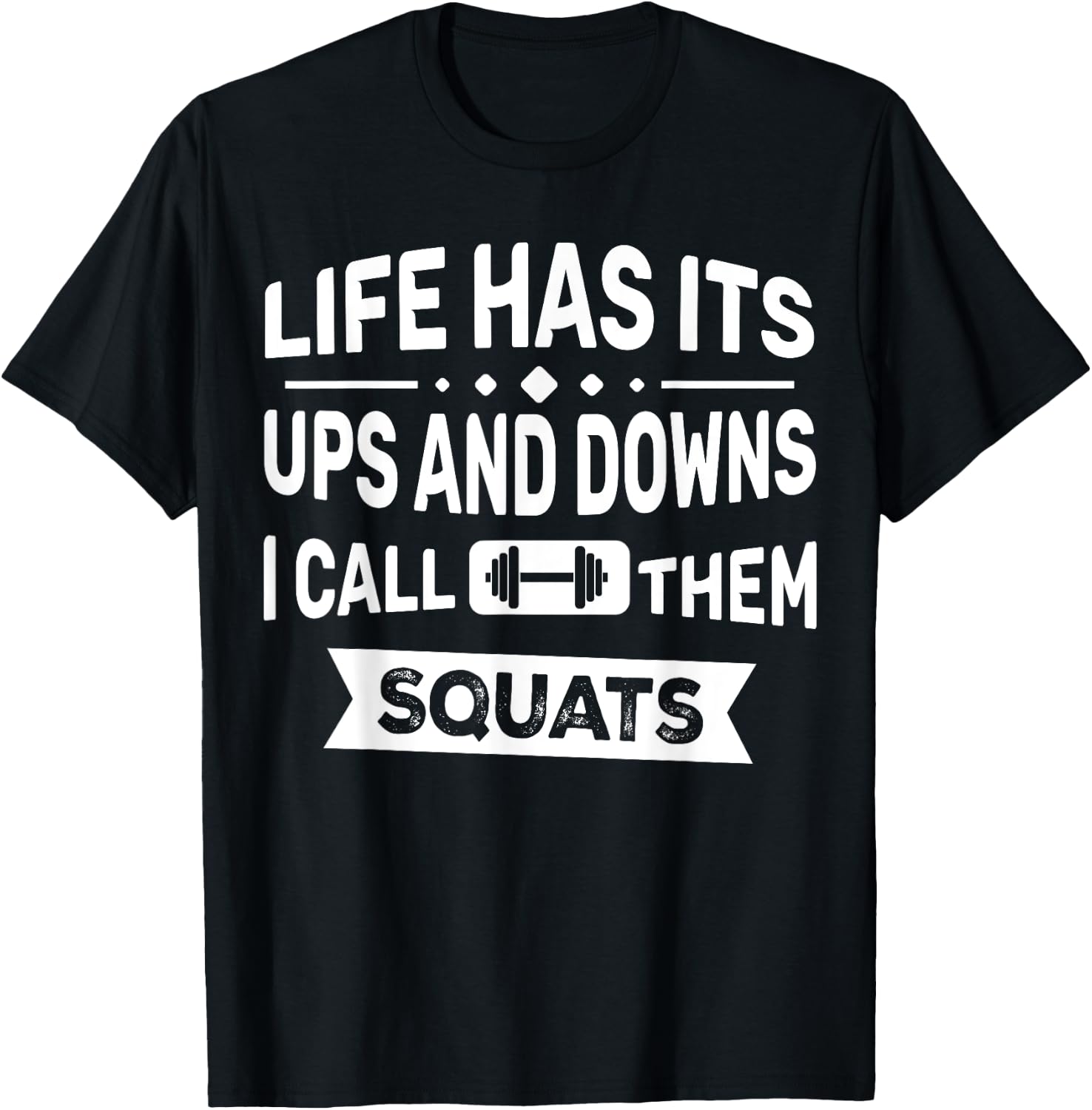 Life Has Its Ups And Downs I Call Them Squats Funny Gym T-Shirt - T-Shirt | Black