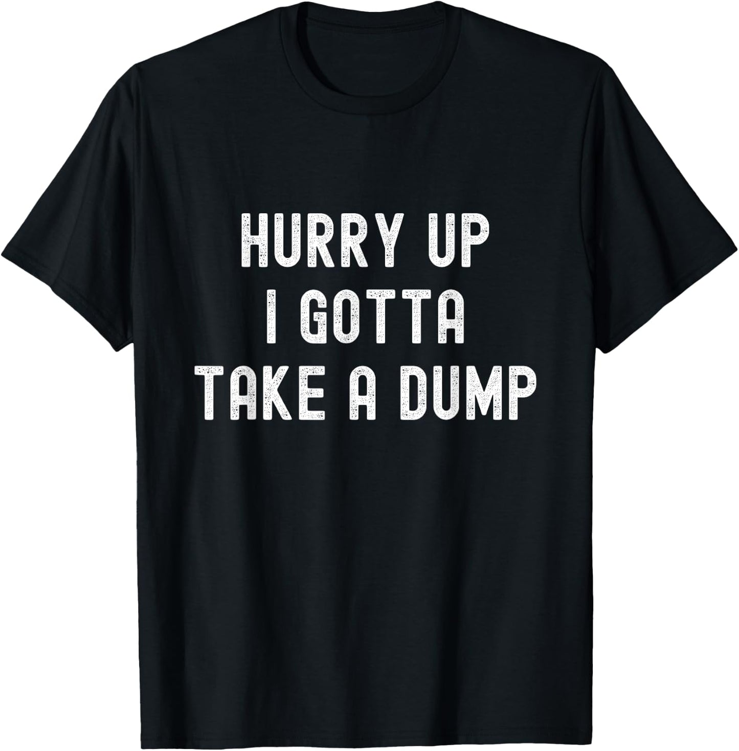 Hurry Up I Gotta Take a Dump Funny Poop Adult Humor Meme T-Shirt - T-Shirt | Black