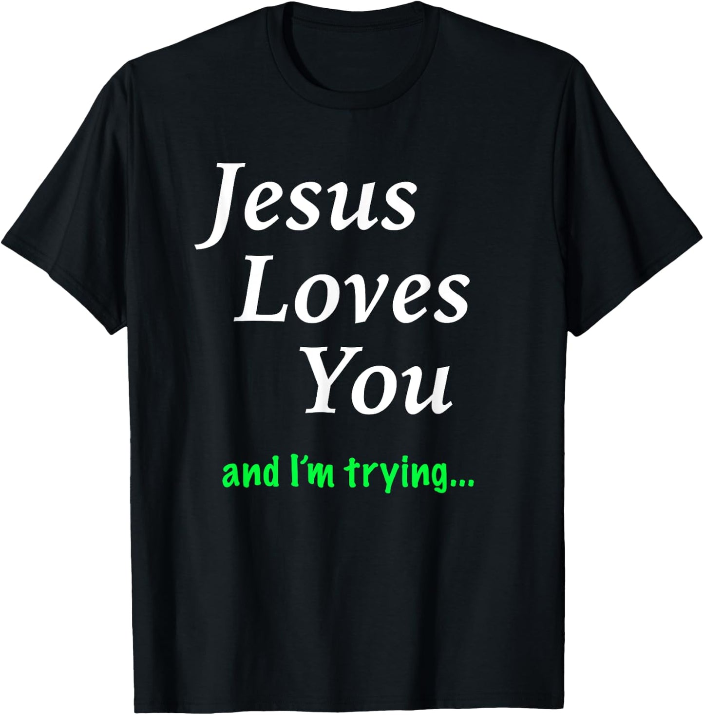 Jesus Loves You & I'm Trying T-Shirt - T-Shirt | Black