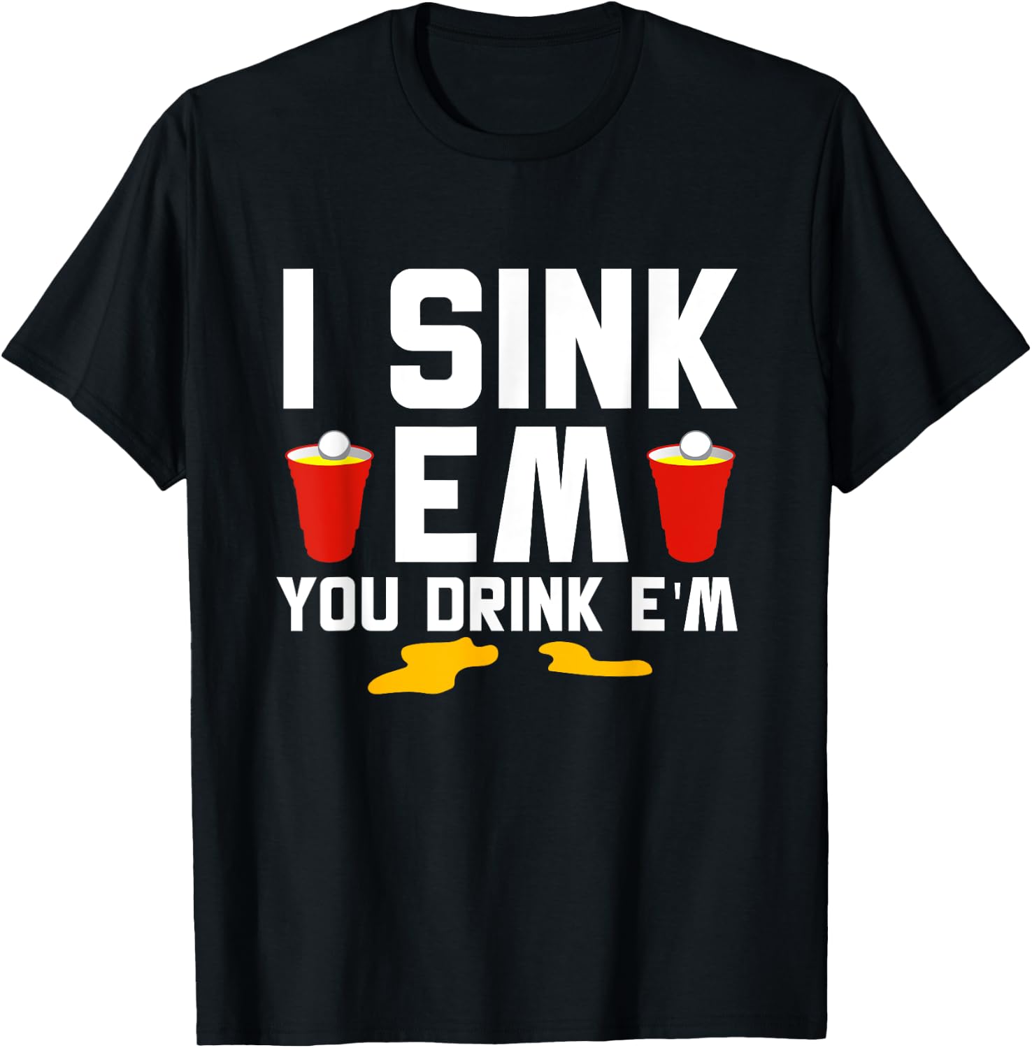 I Sink 'Em You Drink 'Em Beer Ping Pong Beer Pong T-Shirt - T-Shirt | Black