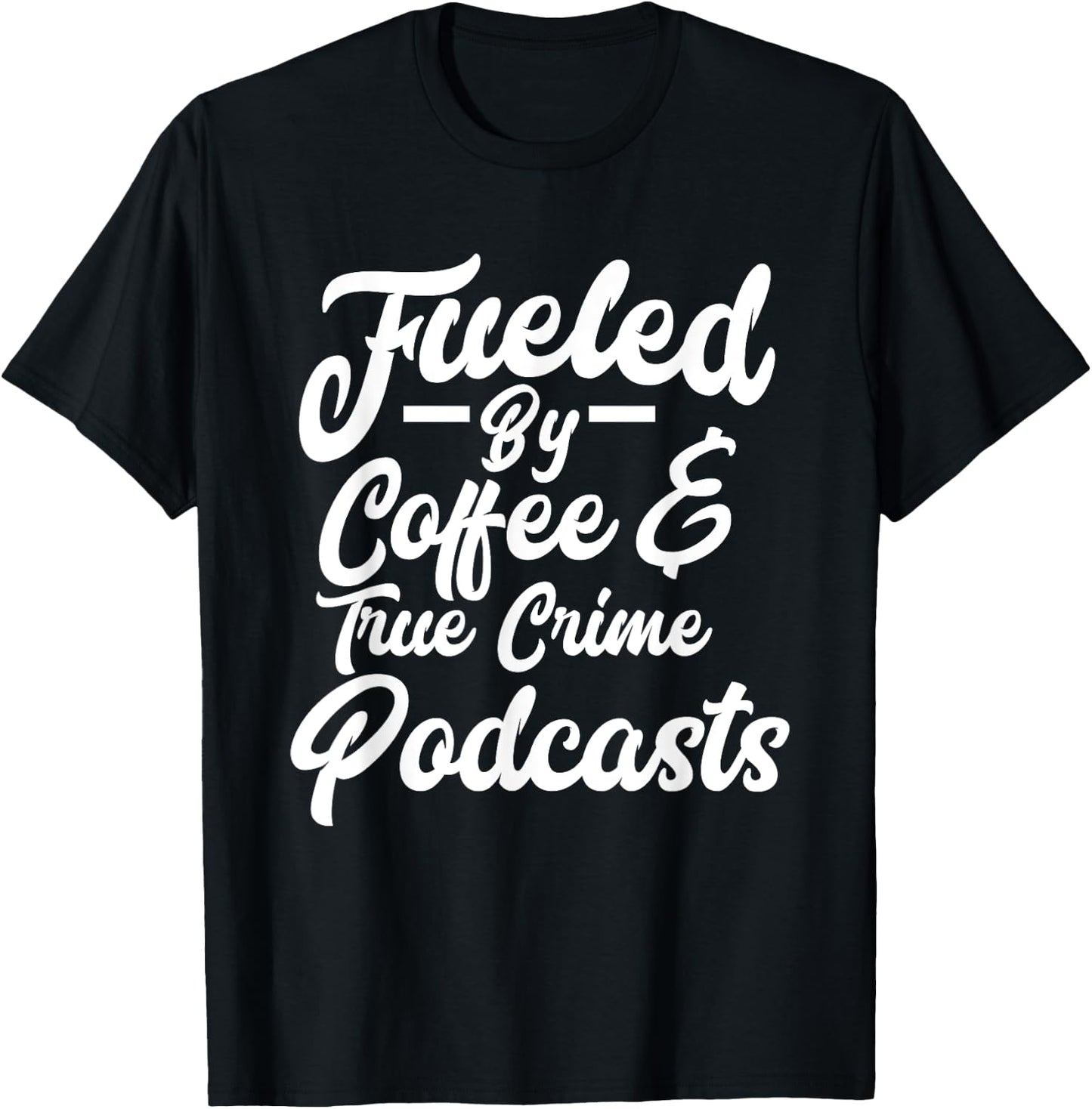 Funny Fueled By Coffee & True Crime Podcasts Junkie T-Shirt - T-Shirt | Black