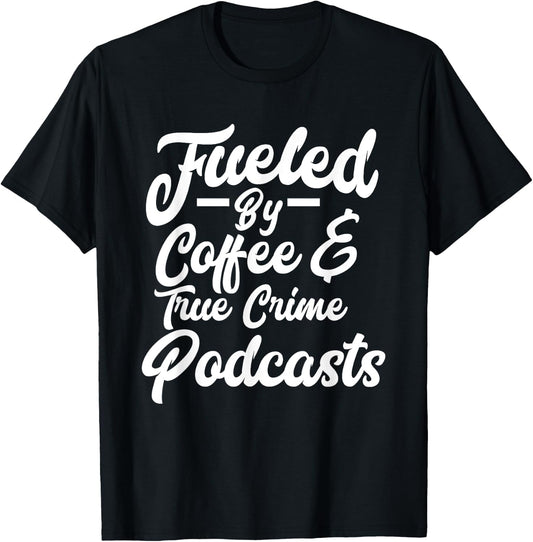 Funny Fueled By Coffee & True Crime Podcasts Junkie T-Shirt - T-Shirt | Black