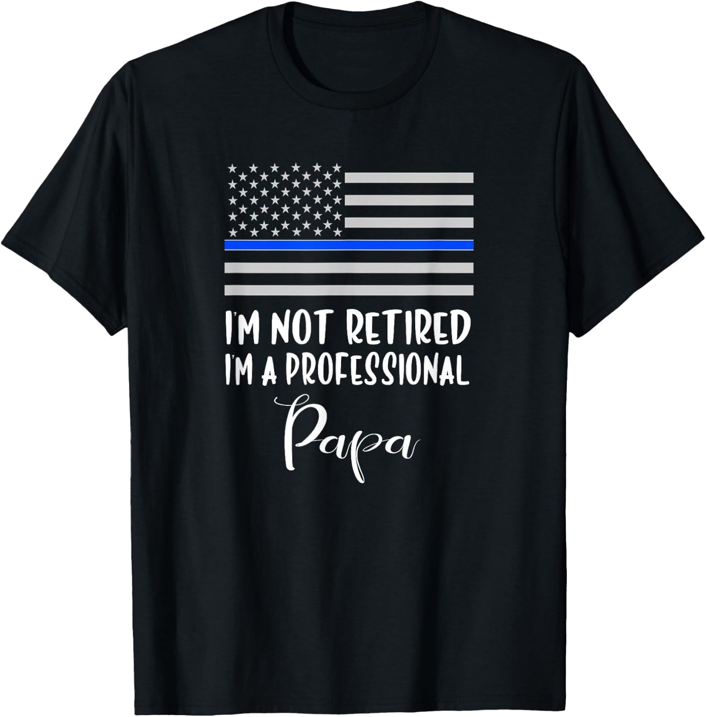 I'm Not Retired, Professional Papa, Thin Blue Line Police T-Shirt - T-Shirt | Black