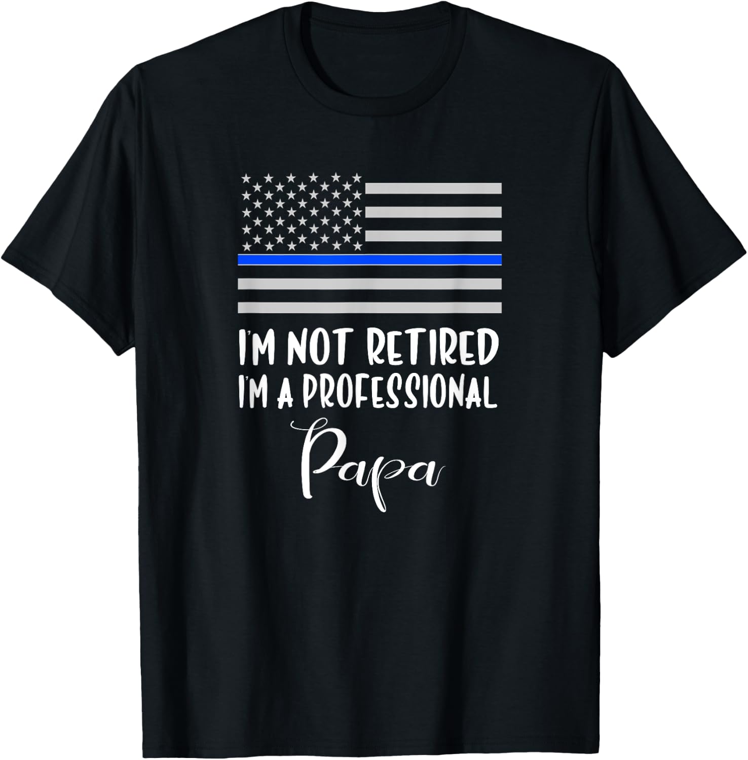 I'm Not Retired, Professional Papa, Thin Blue Line Police T-Shirt - T-Shirt | Black