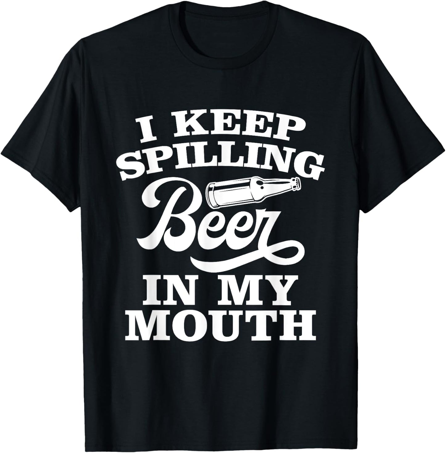 I Keep Spilling Beer In My Mouth Funny Day Drinking Beer T-Shirt - T-Shirt | Black