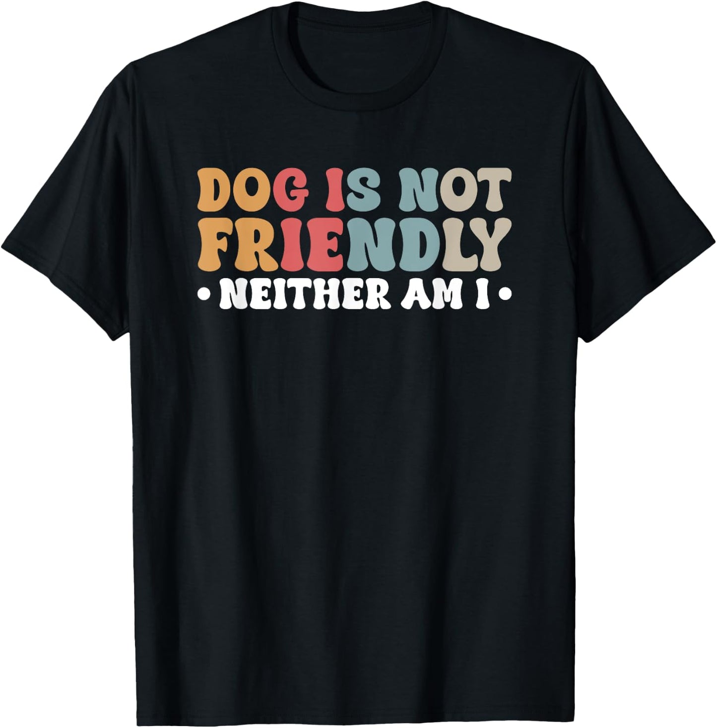 Dog Is Not Friendly Neither Am I Men Women T-Shirt - T-Shirt | Black