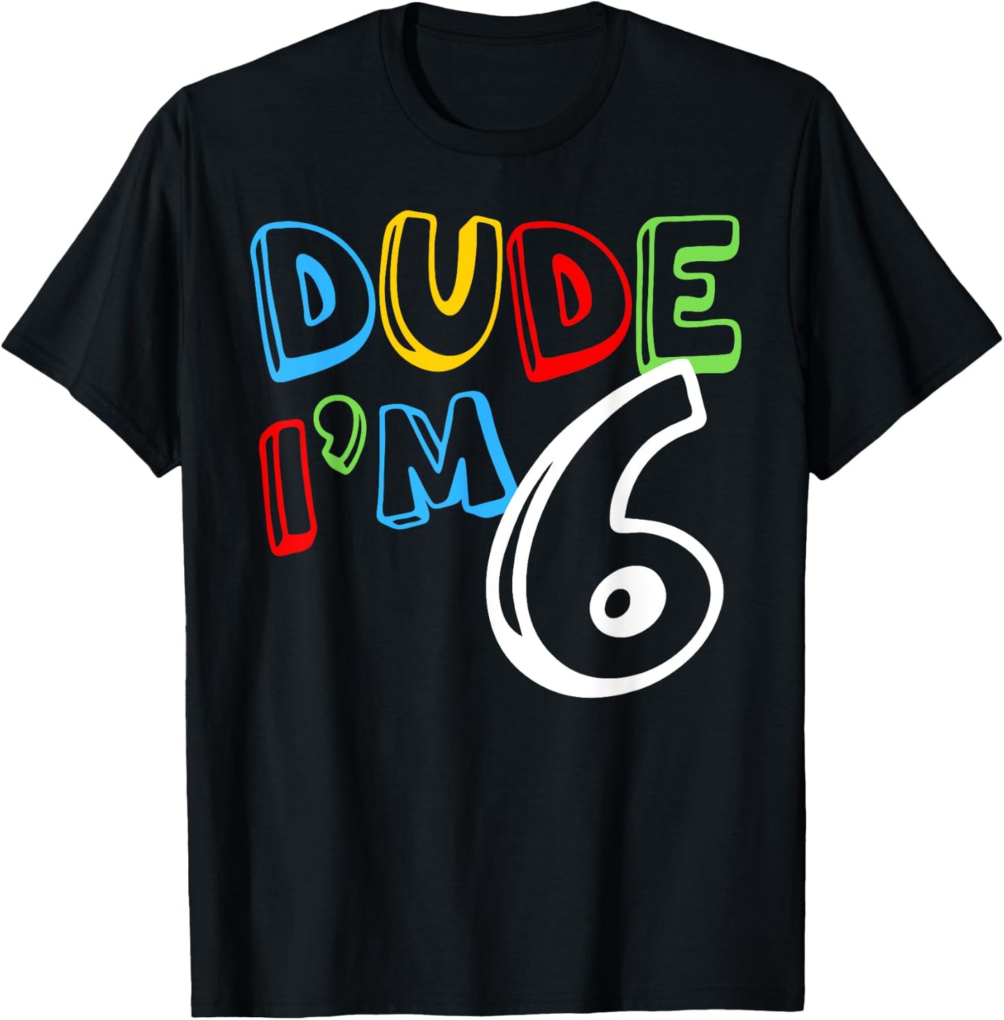 Dude I'm 6 Year Old It's My 6th Birthday Kid Happy Playful T-Shirt - T-Shirt | Black