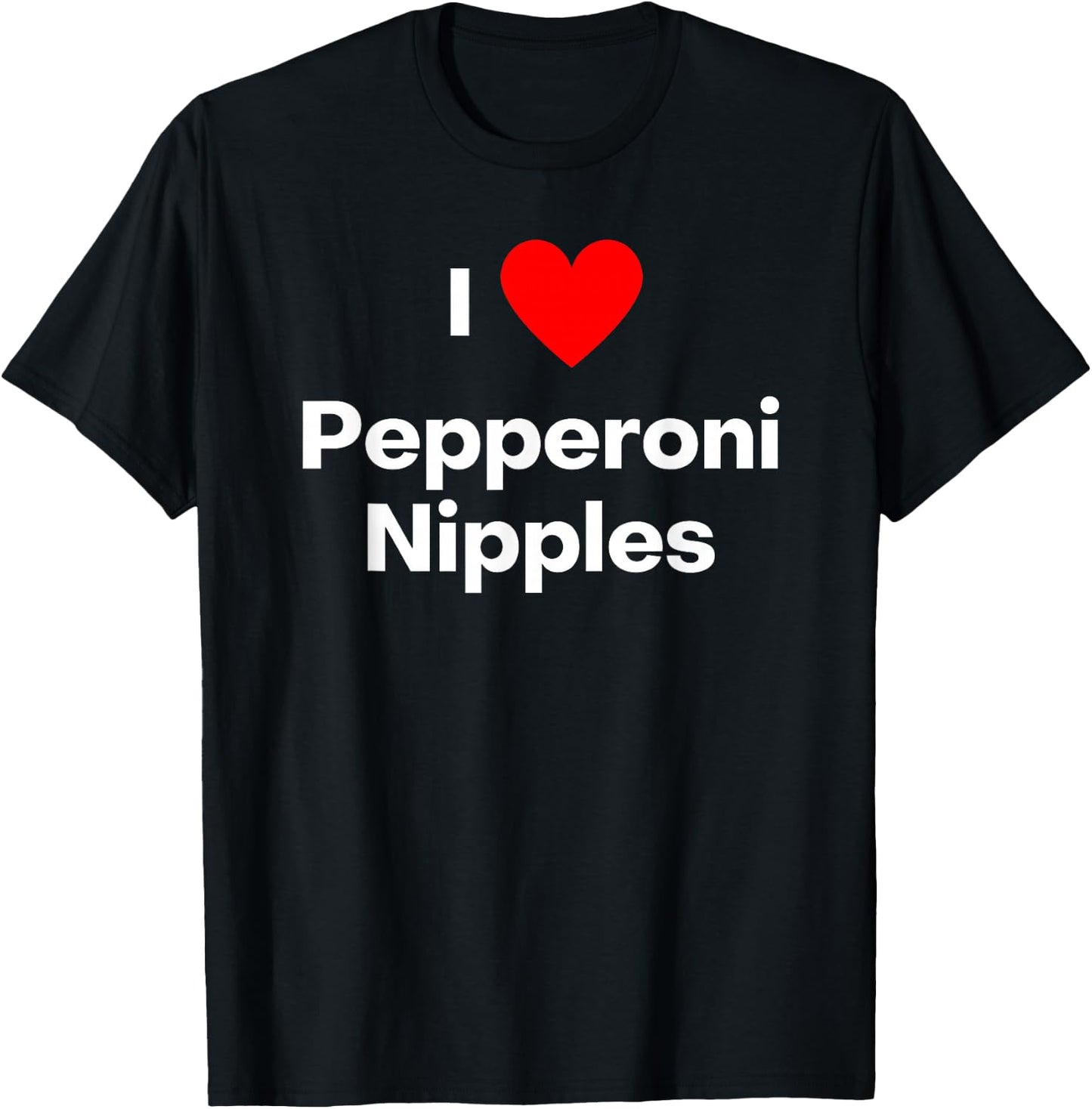 I love Pepperoni Nipples T-Shirt - T-Shirt | Black