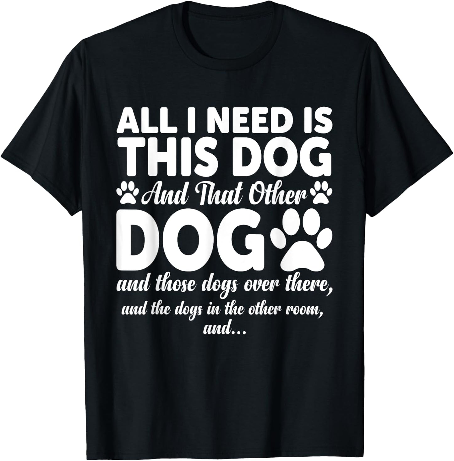 All I Need Is This Dog and That Other Dogs Funny Dog Lovers Women Girls Kids T-Shirt - T-Shirt | Black
