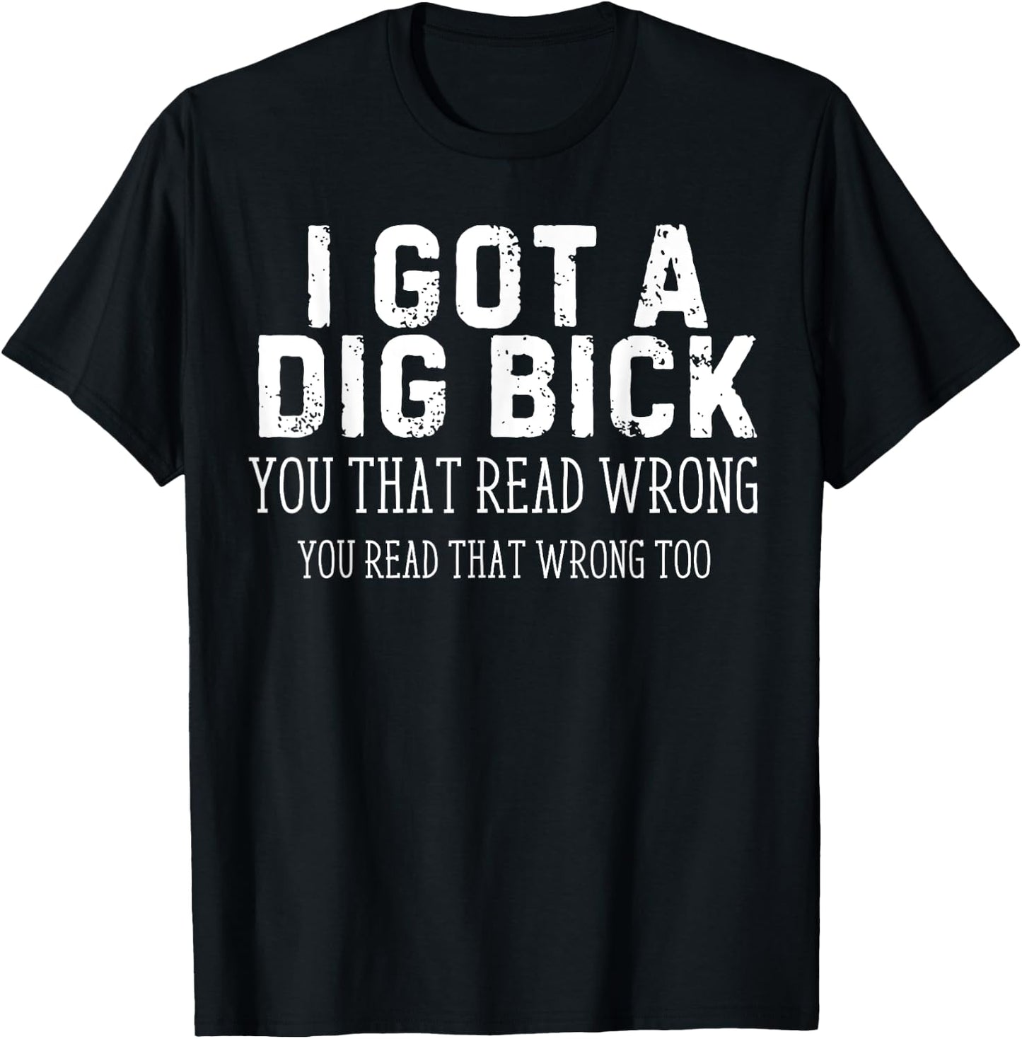 Funny Saying I Got a Dig Bick Adult Humor Joke Women Men T-Shirt - T-Shirt | Black