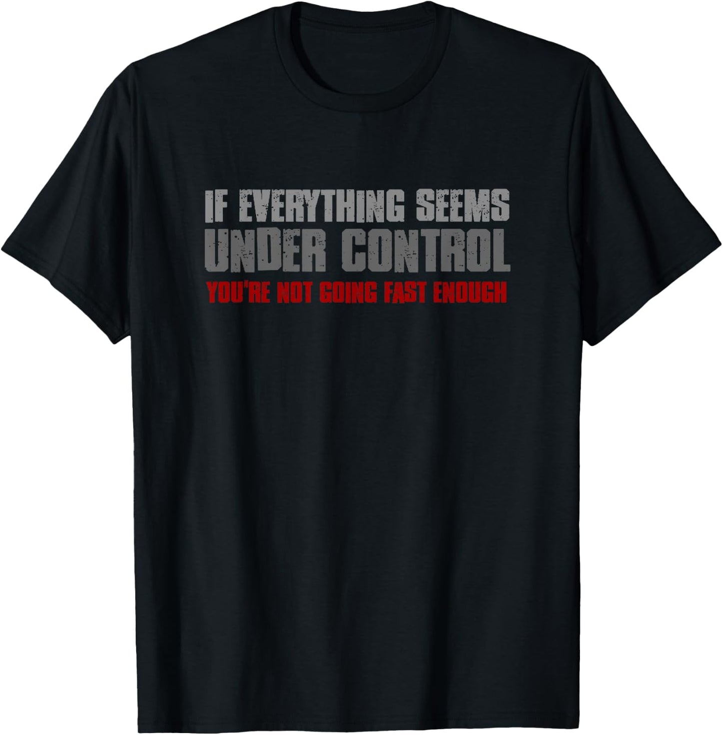 If Everything is Under Control You're Not Going Fast Enough T-Shirt - T-Shirt | Black