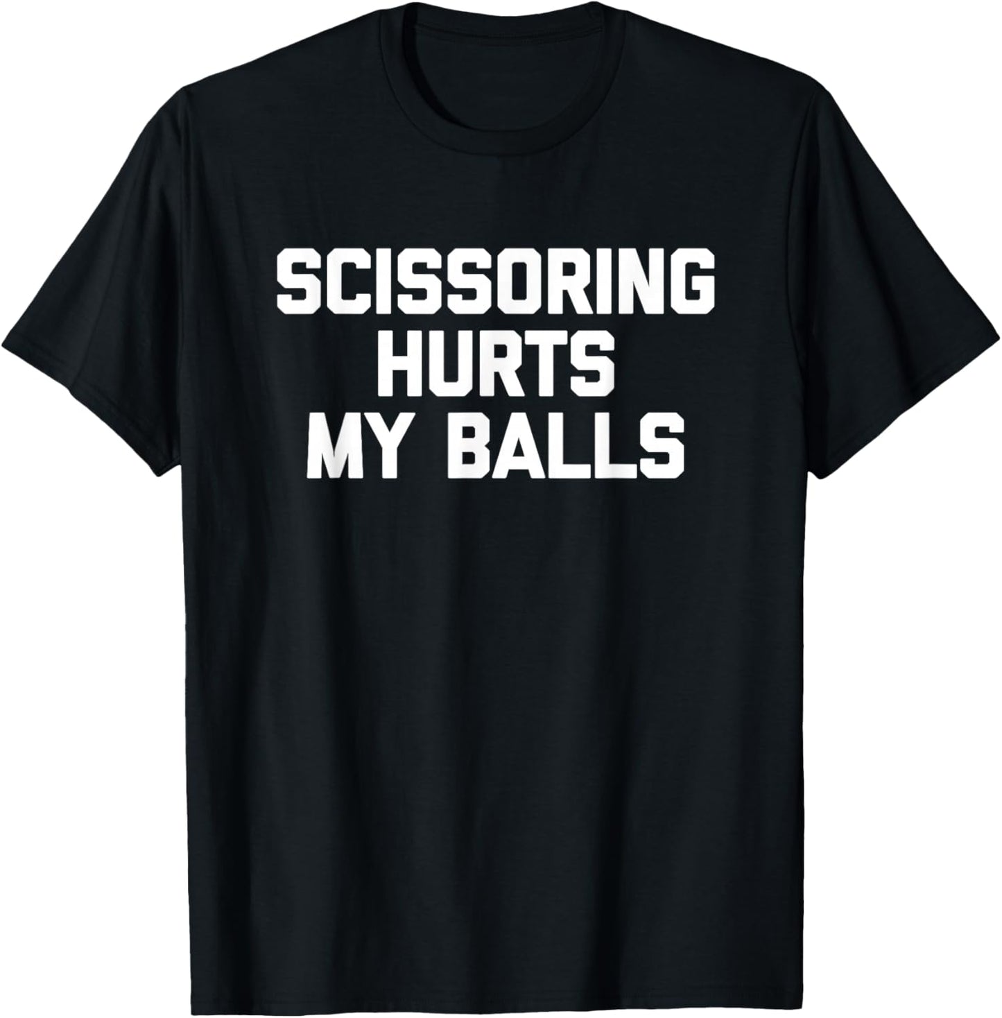 Scissoring Hurts My Balls - Funny Saying Sarcastic Guys Men T-Shirt - T-Shirt | Black