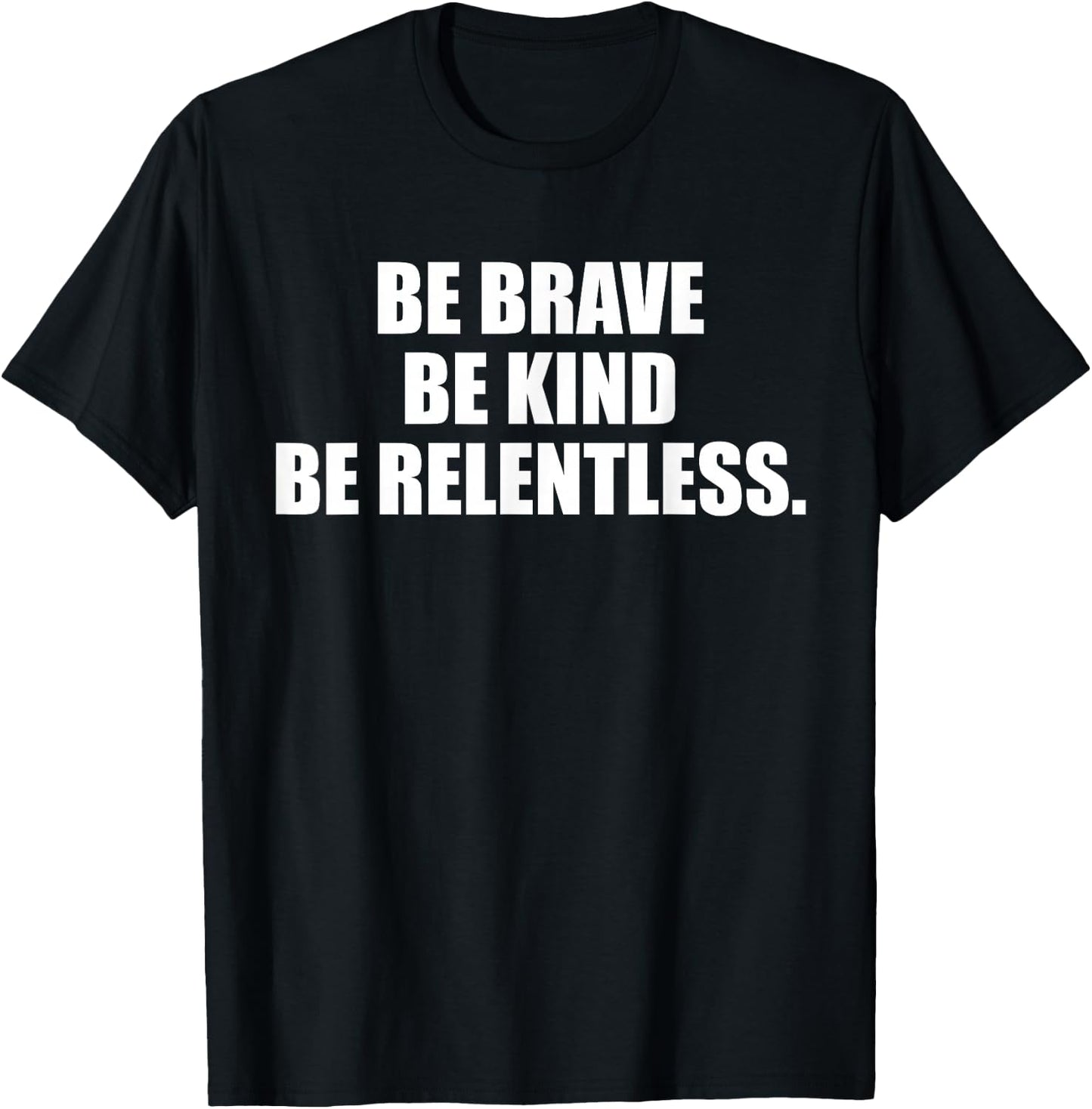 Be Brave, Kind, Relentless. T-Shirt - T-Shirt | Black