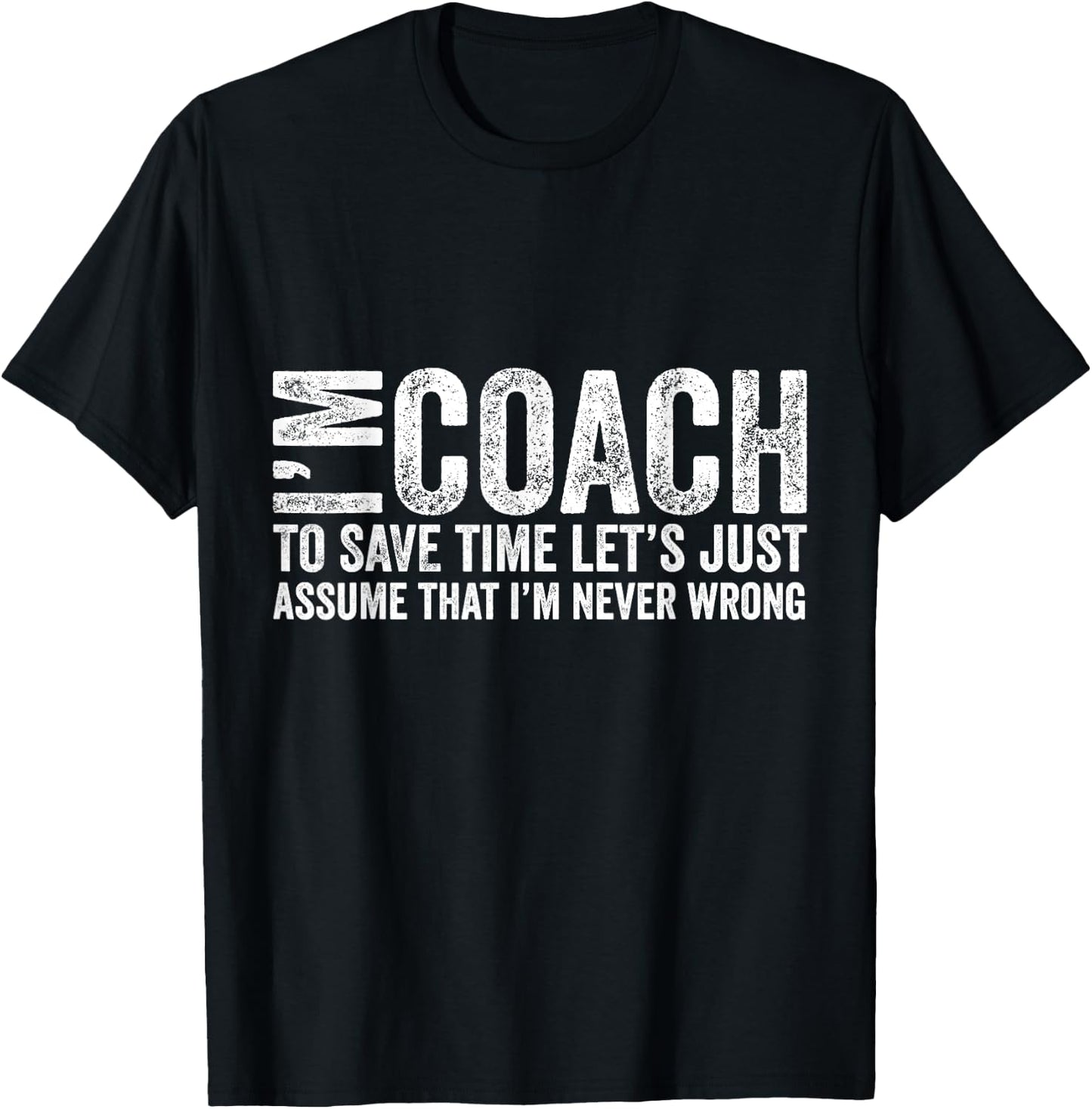 I'm Coach To Save Time Let's Just Assume I'm Never Wrong T-Shirt - T-Shirt | Black