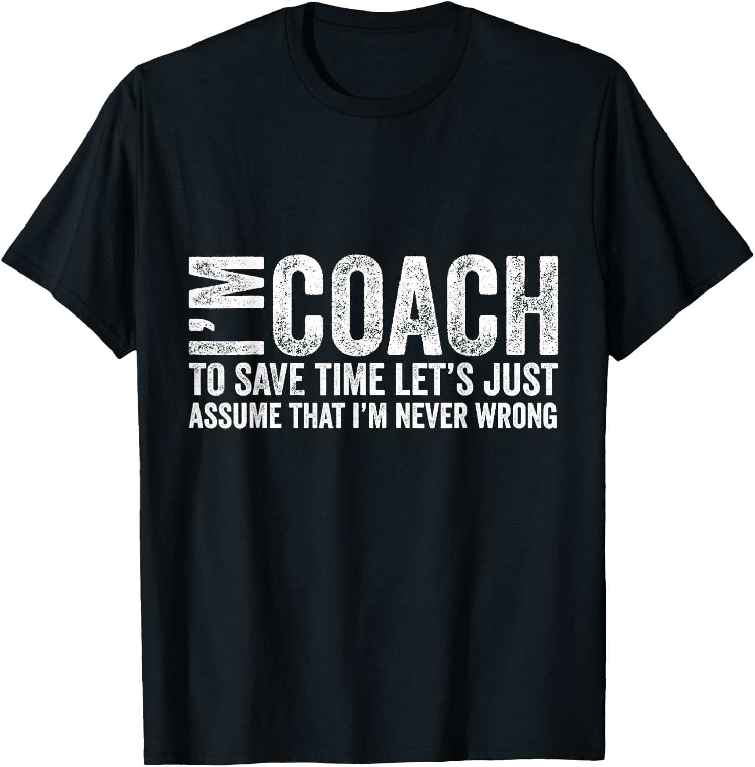 I'm Coach To Save Time Let's Just Assume I'm Never Wrong T-Shirt - T-Shirt | Black