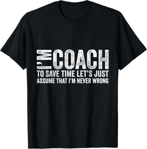 I'm Coach To Save Time Let's Just Assume I'm Never Wrong T-Shirt - T-Shirt | Black