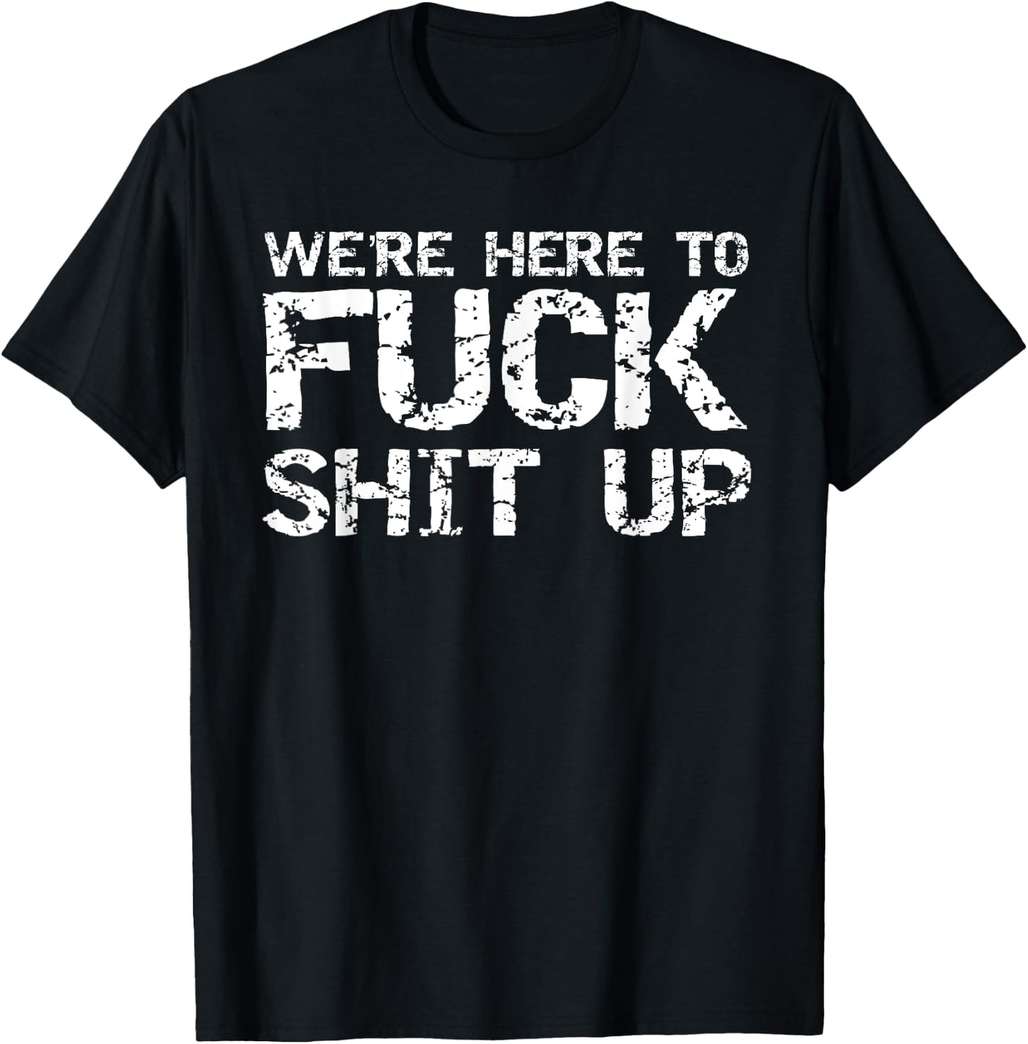 Funny Party Shirt Matching Were Here to Fuck-Shit Up T-Shirt - T-Shirt | Black