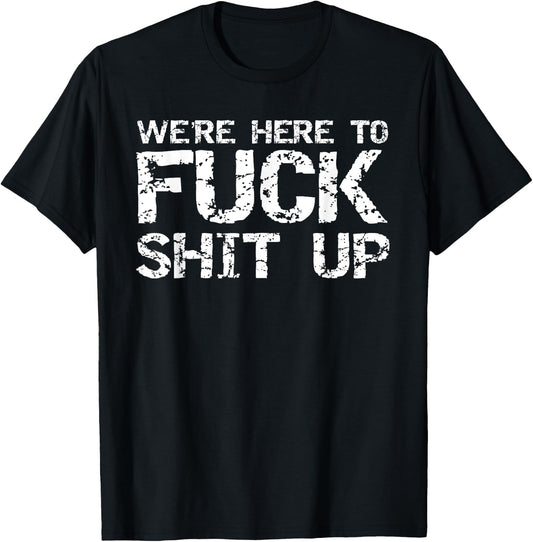 Funny Party Shirt Matching Were Here to Fuck-Shit Up T-Shirt - T-Shirt | Black