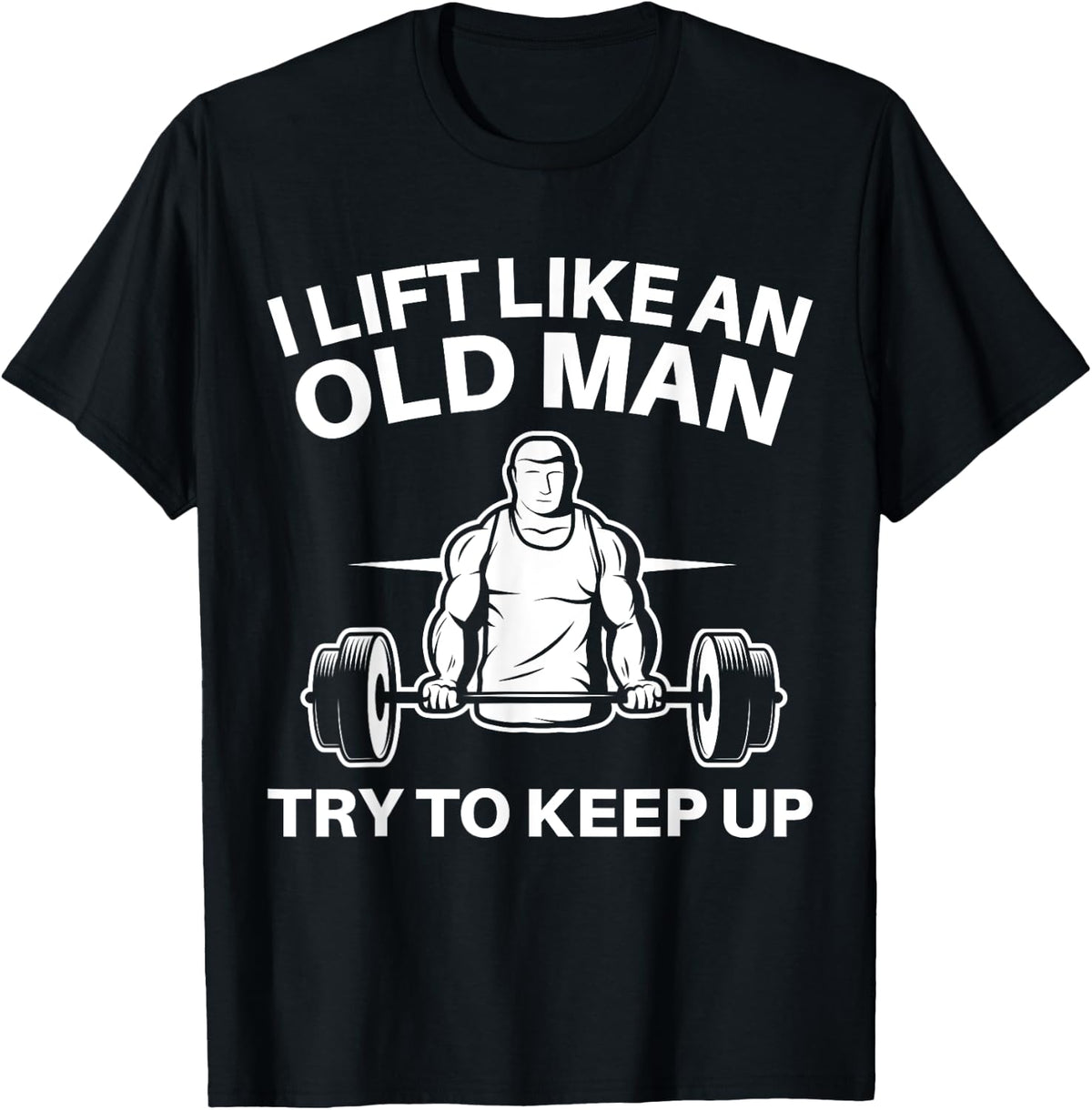 I Lift Like An Old Man Try To Keep Up Weightlifter T-Shirt - T-Shirt | Black