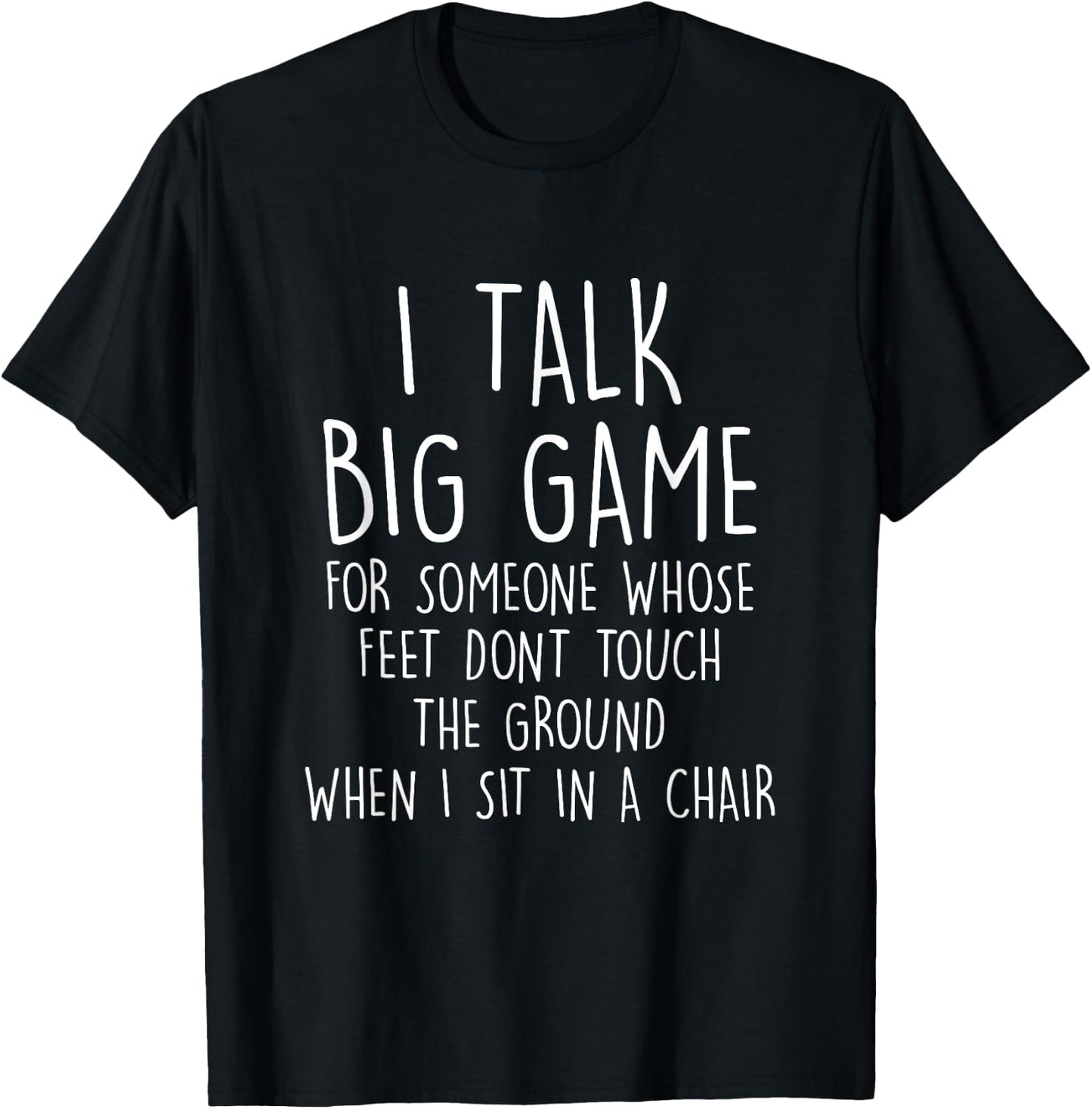 I Talk Big Game For Someone Whose Feet Dont Touch The Ground T-Shirt - T-Shirt | Black