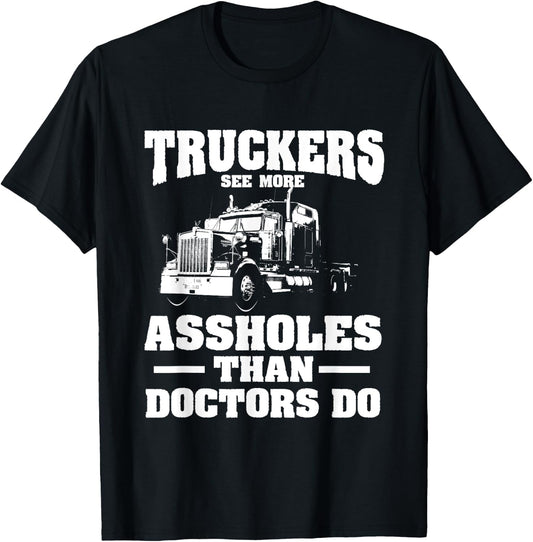 Truckers See More Assholes Than Doctors | Semi Truck Driver T-Shirt - T-Shirt | Black
