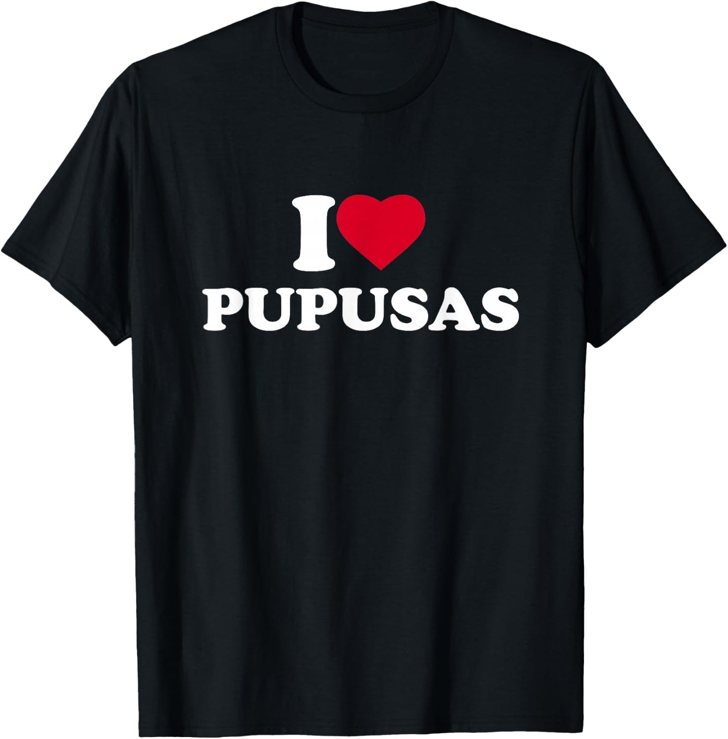 I Love Heart Pupusas Lover El Salvador Honduras Food T-Shirt - T-Shirt | Black
