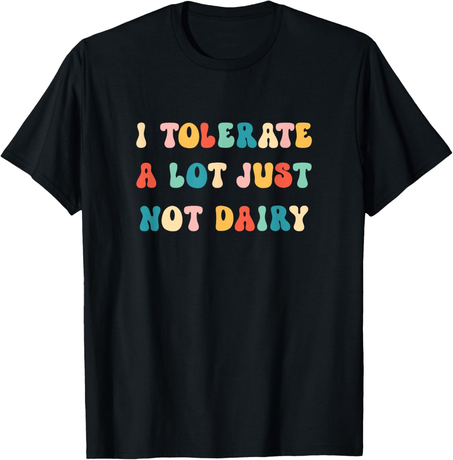 I Tolerate A Lot Just Not Dairy Lactose Intolerance Funny T-Shirt - T-Shirt | Black