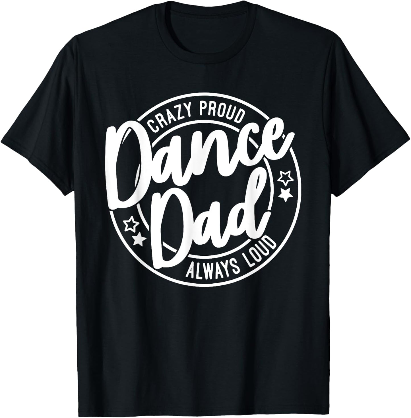Dance Dad Crazy Proud Always Loud, Funny Dance Dad T-Shirt - T-Shirt | Black
