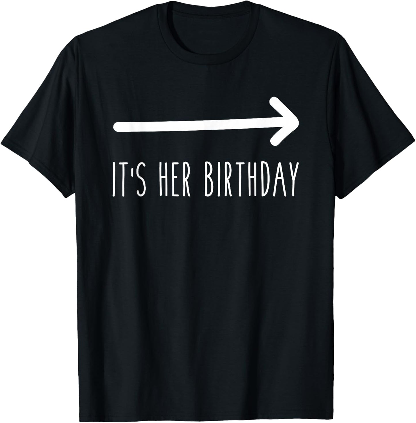 It's Her Birthday (Arrow Pointing) Funny Humor Saying T-Shirt - T-Shirt | Black