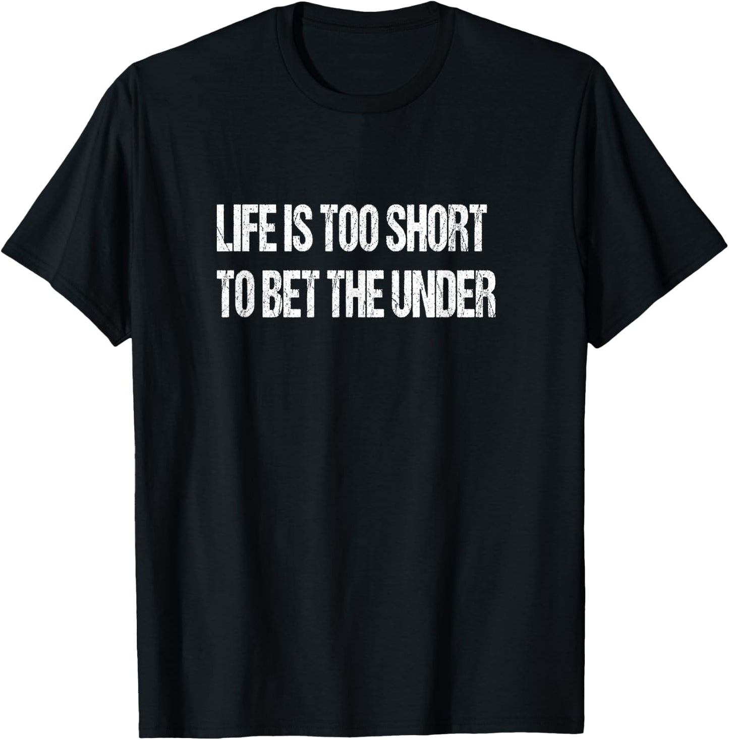 Life Is Too Short To Bet The Under T-Shirt - T-Shirt | Black