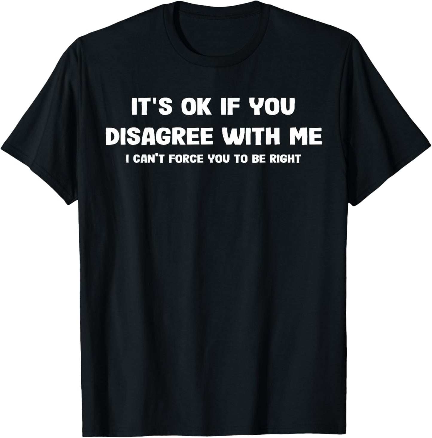 It's Ok If You Disagree With Me I Can't Force Funny Saying T-Shirt - T-Shirt | Black