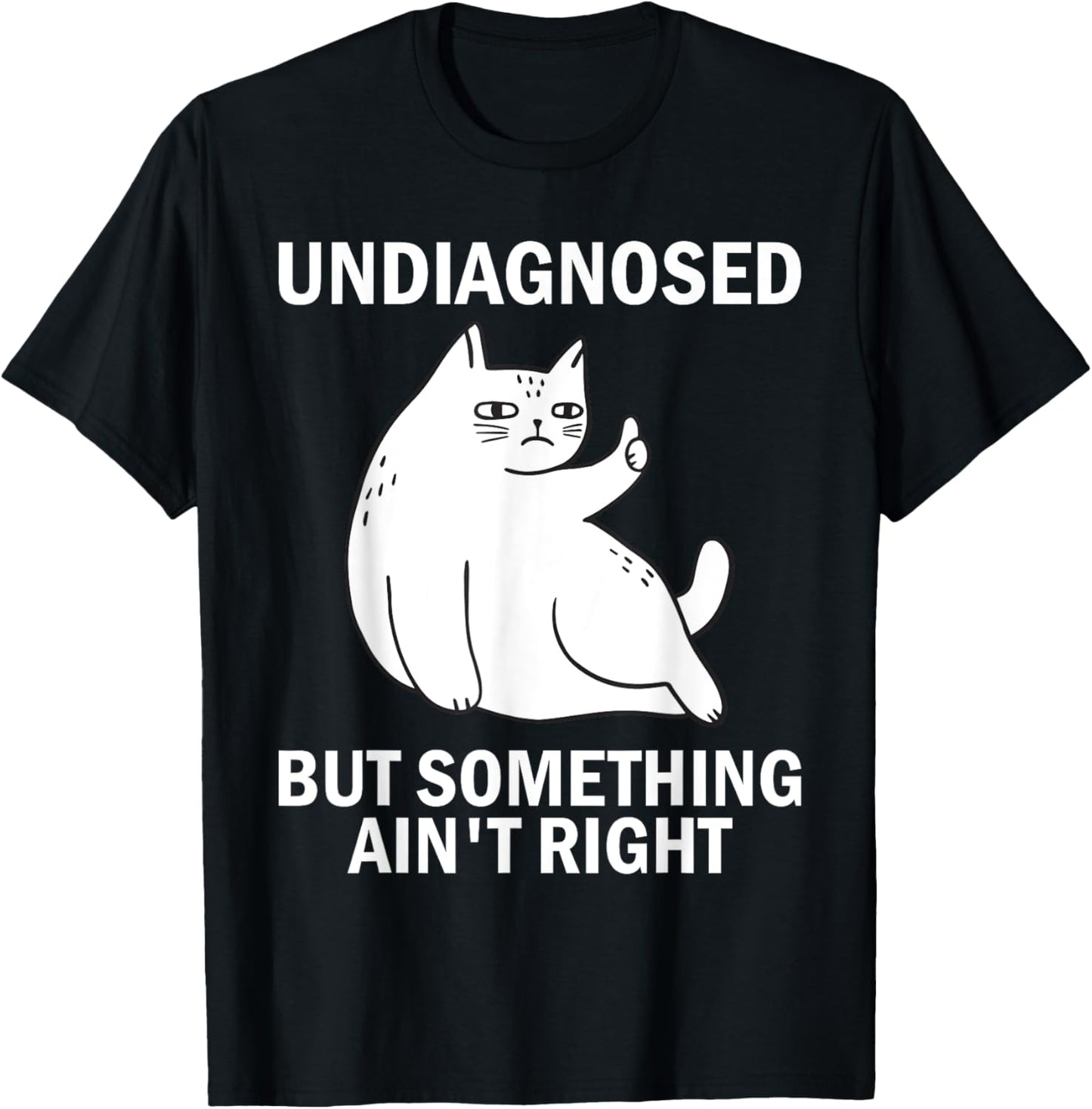Undiagnosed But Something Ain't Right funny cat meme T-Shirt - T-Shirt | Black